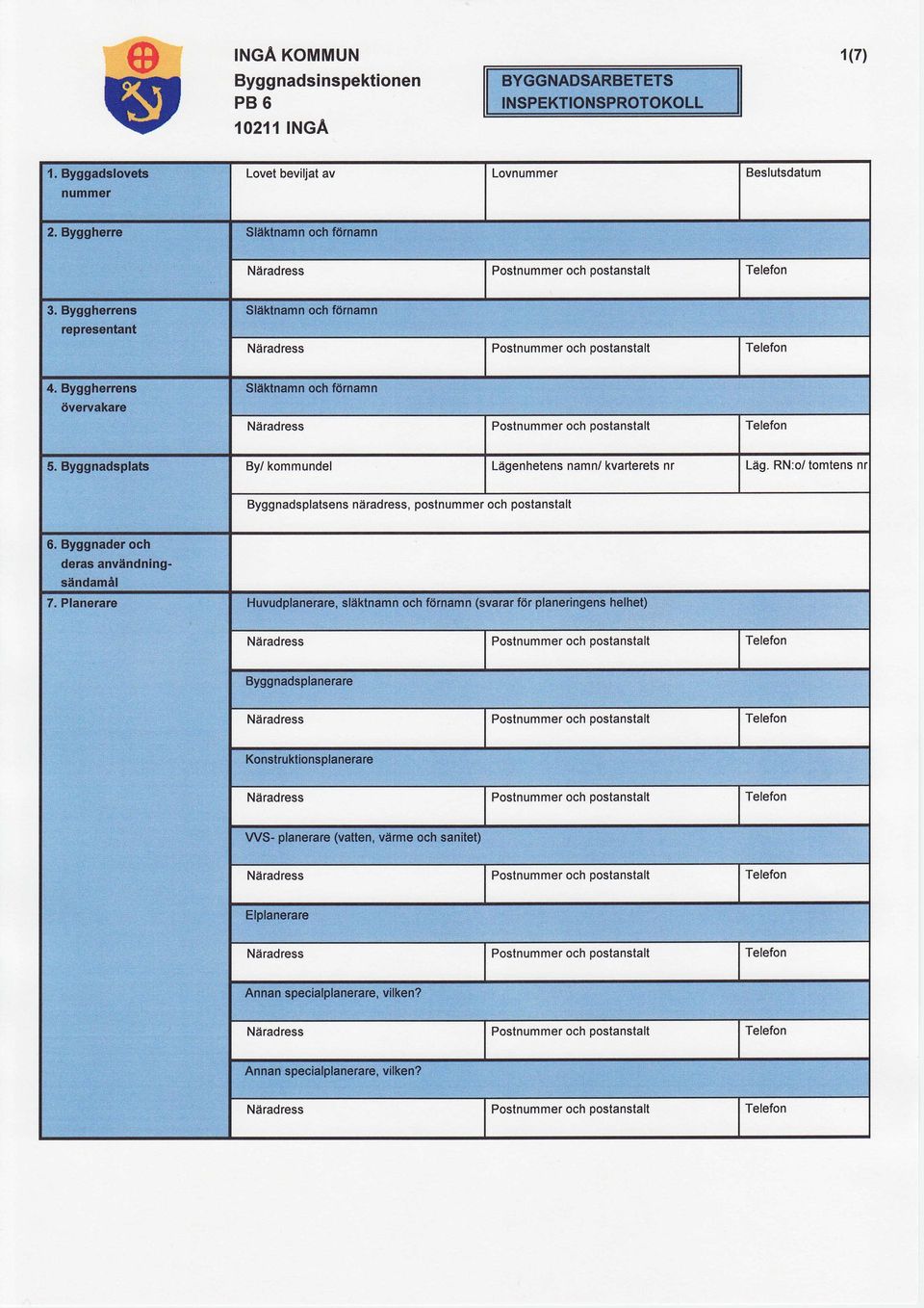 Byggnadsplats By/ kommundel Lagenhetens namn/ kvarterets nr Ldg. RN:o/ tomtens nr Byggnadsplatsens niiradress, postnummer och postanstalt 6. Byggnader och deras anvdndningslindamil 7.