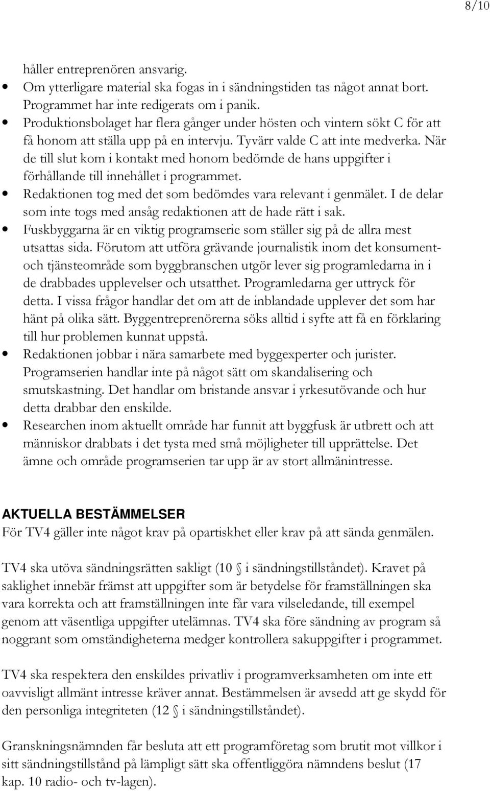 När de till slut kom i kontakt med honom bedömde de hans uppgifter i förhållande till innehållet i programmet. Redaktionen tog med det som bedömdes vara relevant i genmälet.