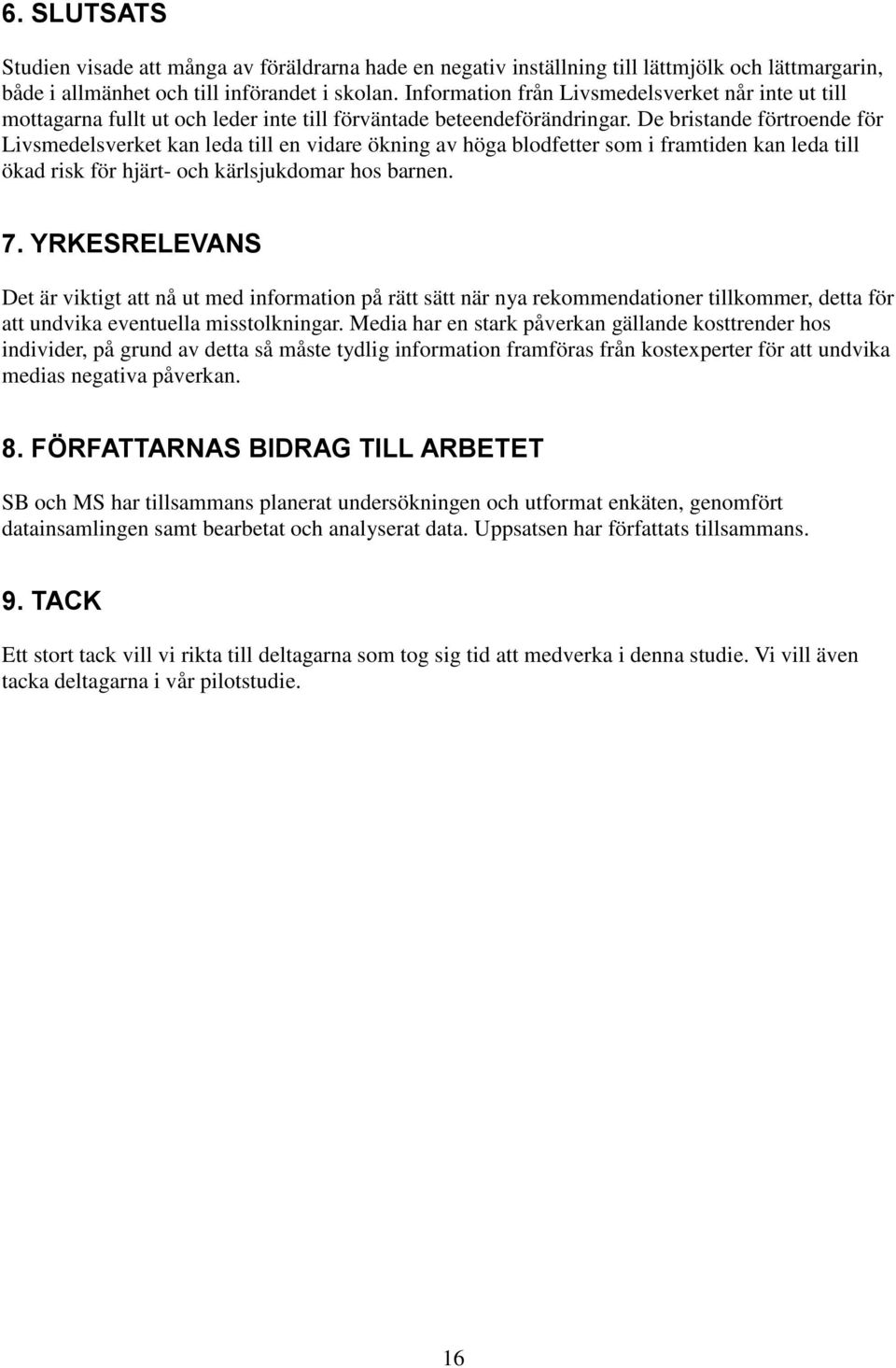 De bristande förtroende för Livsmedelsverket kan leda till en vidare ökning av höga blodfetter som i framtiden kan leda till ökad risk för hjärt- och kärlsjukdomar hos barnen. 7.