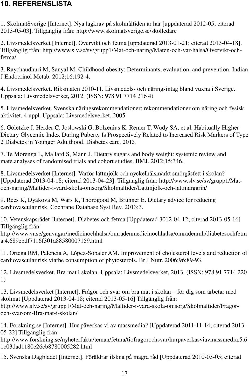 Raychaudhuri M, Sanyal M. Childhood obesity: Determinants, evaluation, and prevention. Indian J Endocrinol Metab. 2012;16:192-4. 4. Livsmedelsverket. Riksmaten 2010-11.