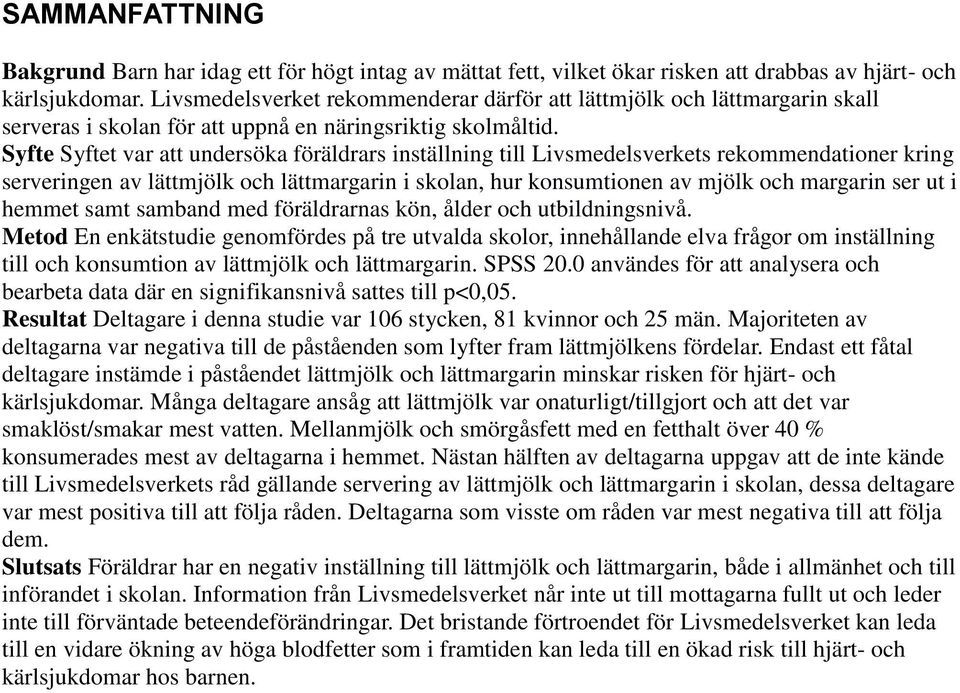 Syfte Syftet var att undersöka föräldrars inställning till Livsmedelsverkets rekommendationer kring serveringen av lättmjölk och lättmargarin i skolan, hur konsumtionen av mjölk och margarin ser ut i