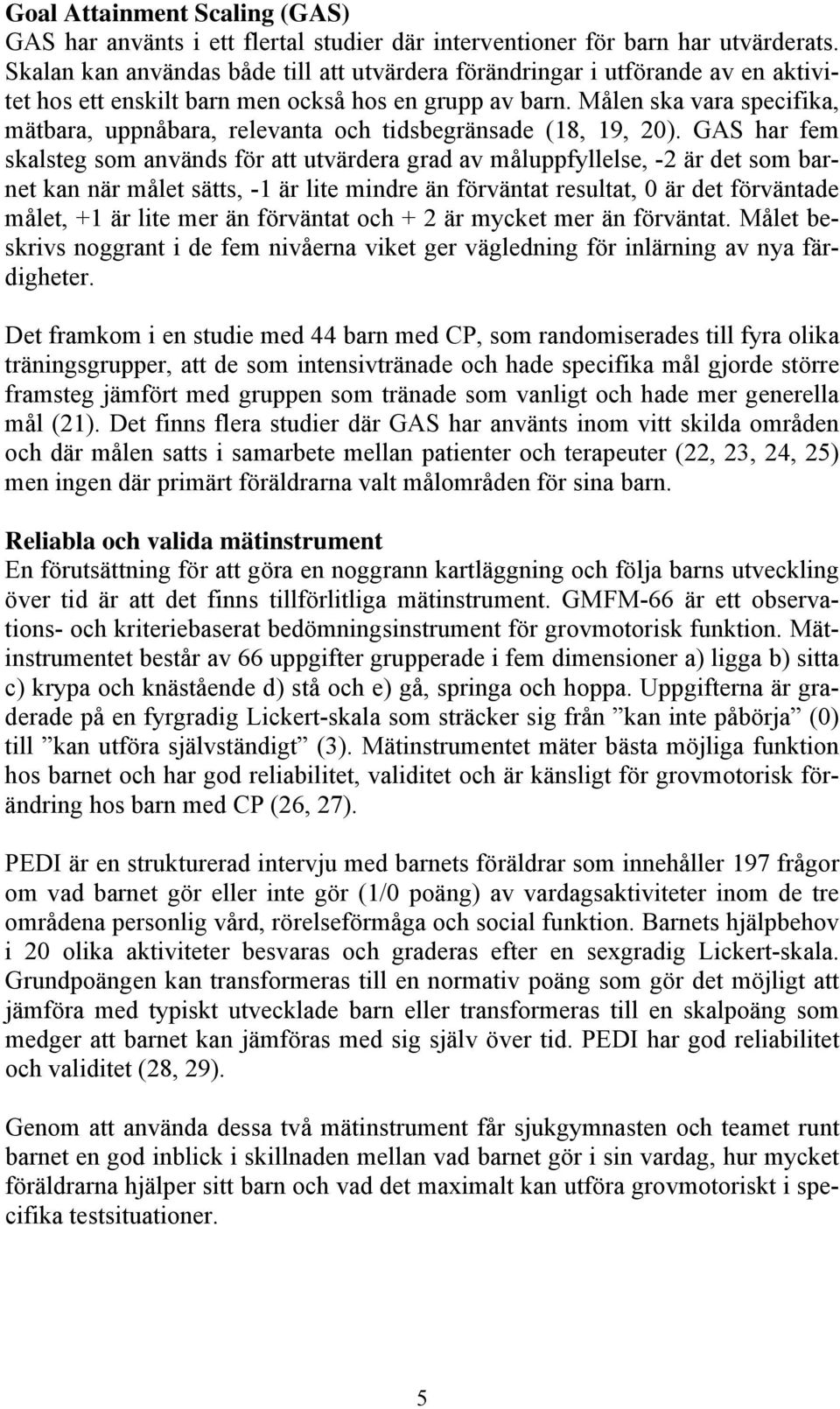 Målen ska vara specifika, mätbara, uppnåbara, relevanta och tidsbegränsade (18, 19, 20).