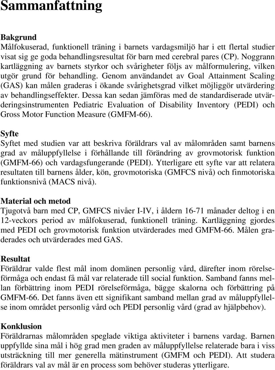 Genom användandet av Goal Attainment Scaling (GAS) kan målen graderas i ökande svårighetsgrad vilket möjliggör utvärdering av behandlingseffekter.