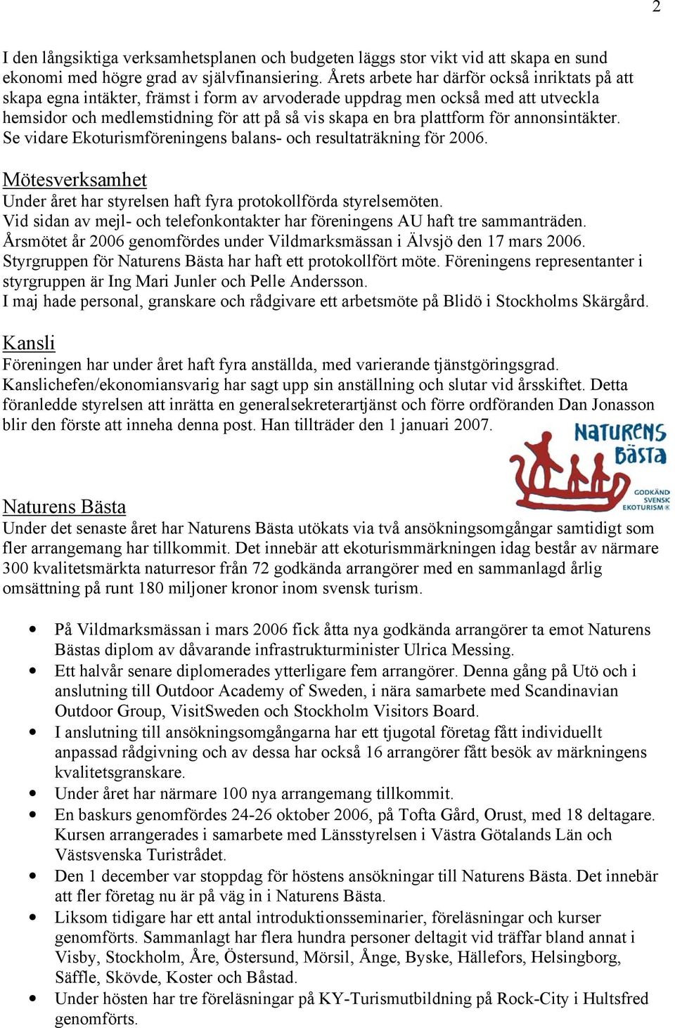 för annonsintäkter. Se vidare Ekoturismföreningens balans- och resultaträkning för 2006. Mötesverksamhet Under året har styrelsen haft fyra protokollförda styrelsemöten.