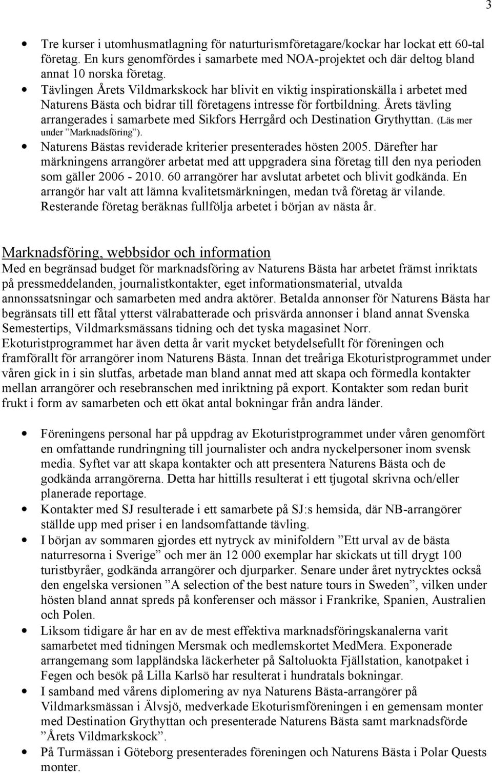 Årets tävling arrangerades i samarbete med Sikfors Herrgård och Destination Grythyttan. (Läs mer under Marknadsföring ). Naturens Bästas reviderade kriterier presenterades hösten 2005.