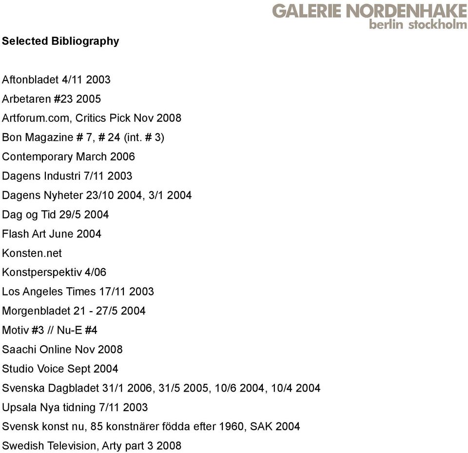 net Konstperspektiv 4/06 Los Angeles Times 17/11 2003 Morgenbladet 21-27/5 2004 Motiv #3 // Nu-E #4 Saachi Online Nov 2008 Studio Voice Sept 2004