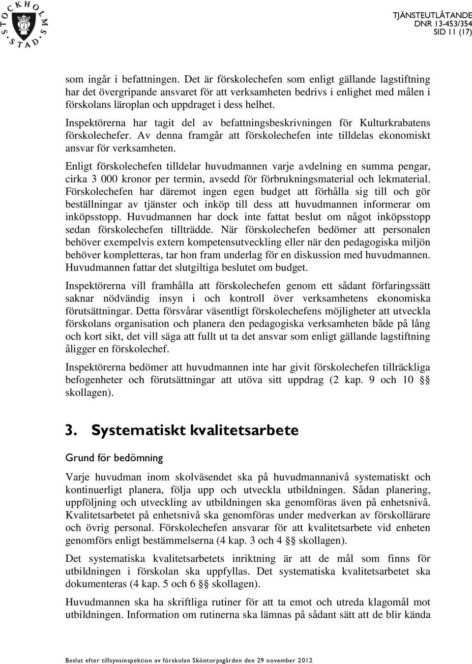 Inspektörerna har tagit del av befattningsbeskrivningen för Kulturkrabatens förskolechefer. Av denna framgår att förskolechefen inte tilldelas ekonomiskt ansvar för verksamheten.