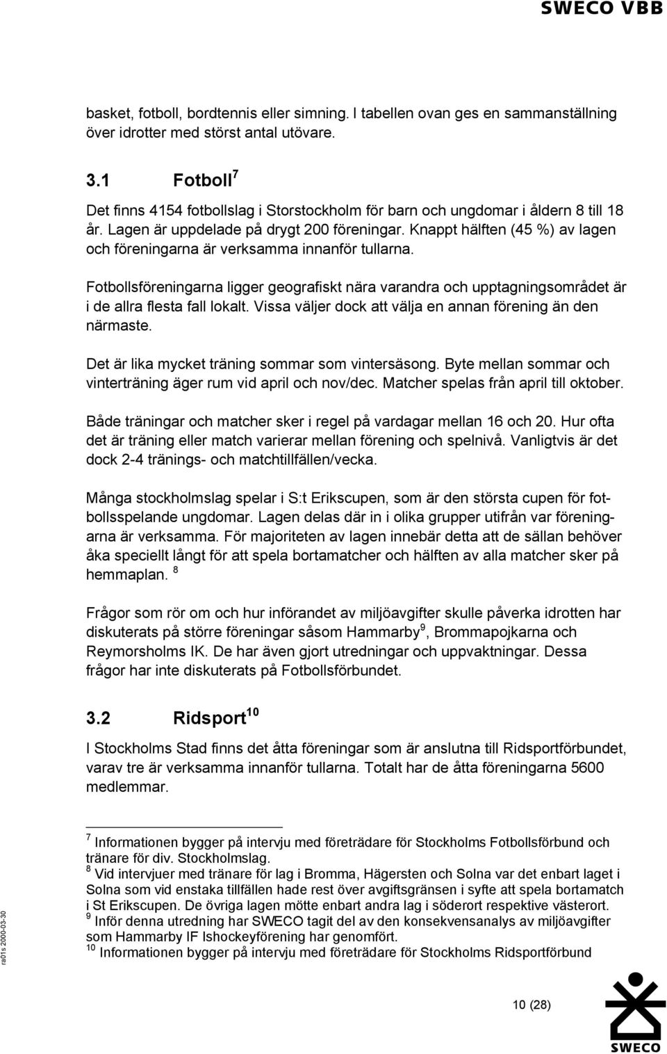 Knappt hälften (45 %) av lagen och föreningarna är verksamma innanför tullarna. Fotbollsföreningarna ligger geografiskt nära varandra och upptagningsområdet är i de allra flesta fall lokalt.