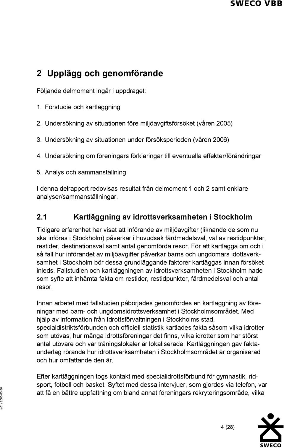 Analys och sammanställning I denna delrapport redovisas resultat från delmoment 1 och 2 