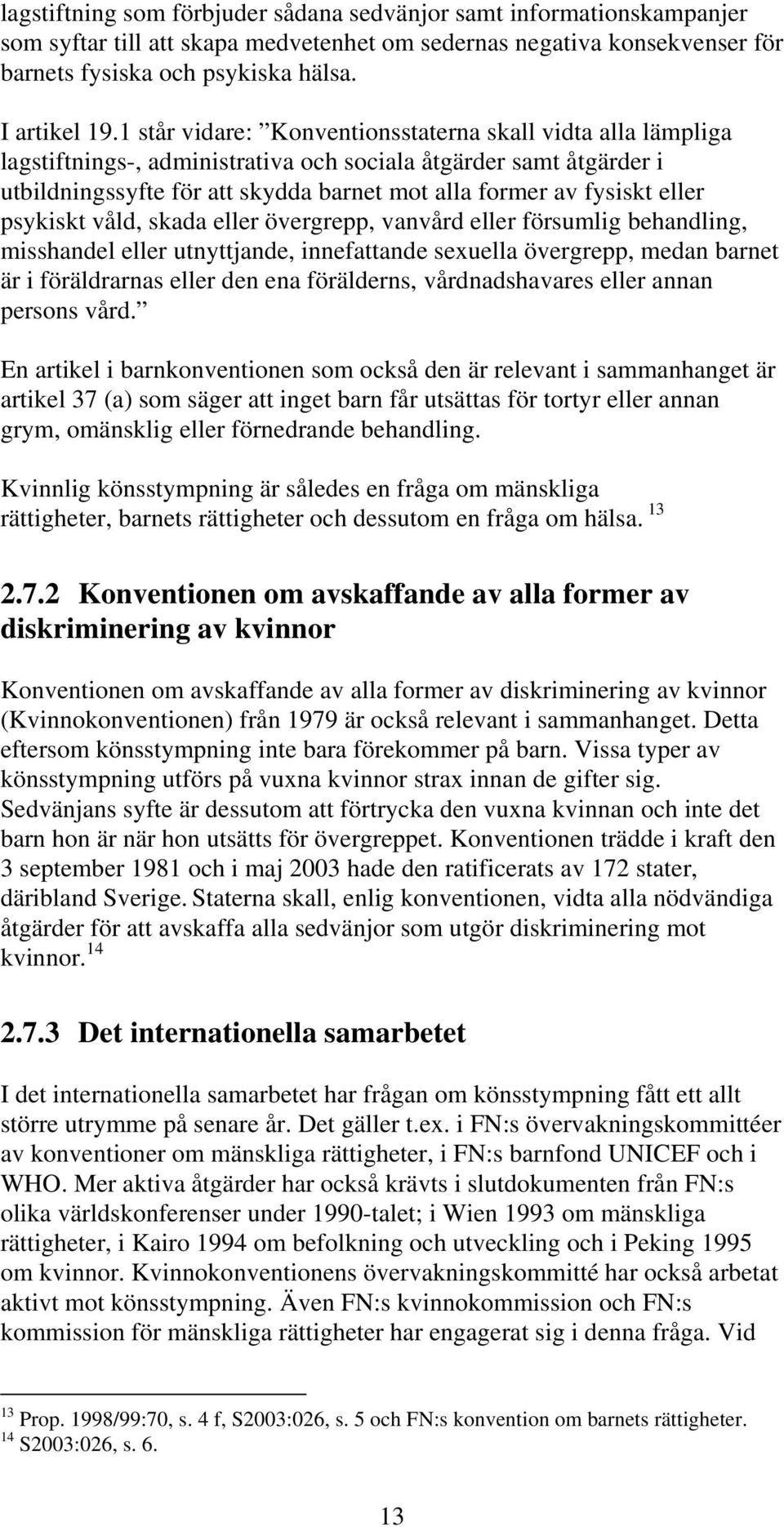 eller psykiskt våld, skada eller övergrepp, vanvård eller försumlig behandling, misshandel eller utnyttjande, innefattande sexuella övergrepp, medan barnet är i föräldrarnas eller den ena förälderns,