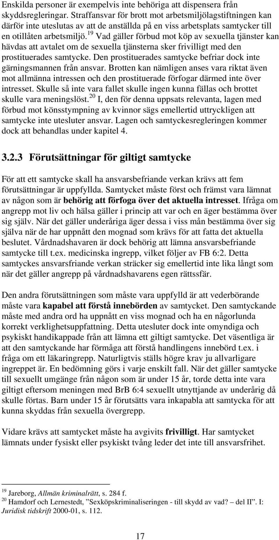 19 Vad gäller förbud mot köp av sexuella tjänster kan hävdas att avtalet om de sexuella tjänsterna sker frivilligt med den prostituerades samtycke.