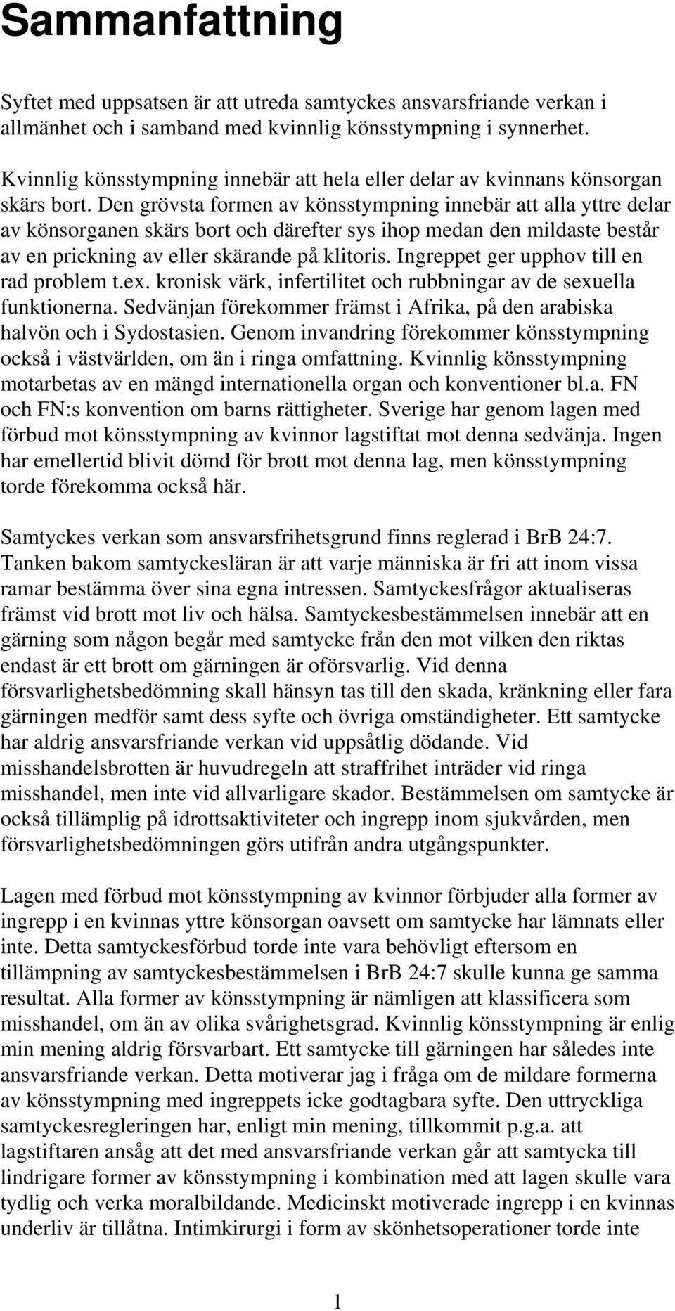 Den grövsta formen av könsstympning innebär att alla yttre delar av könsorganen skärs bort och därefter sys ihop medan den mildaste består av en prickning av eller skärande på klitoris.