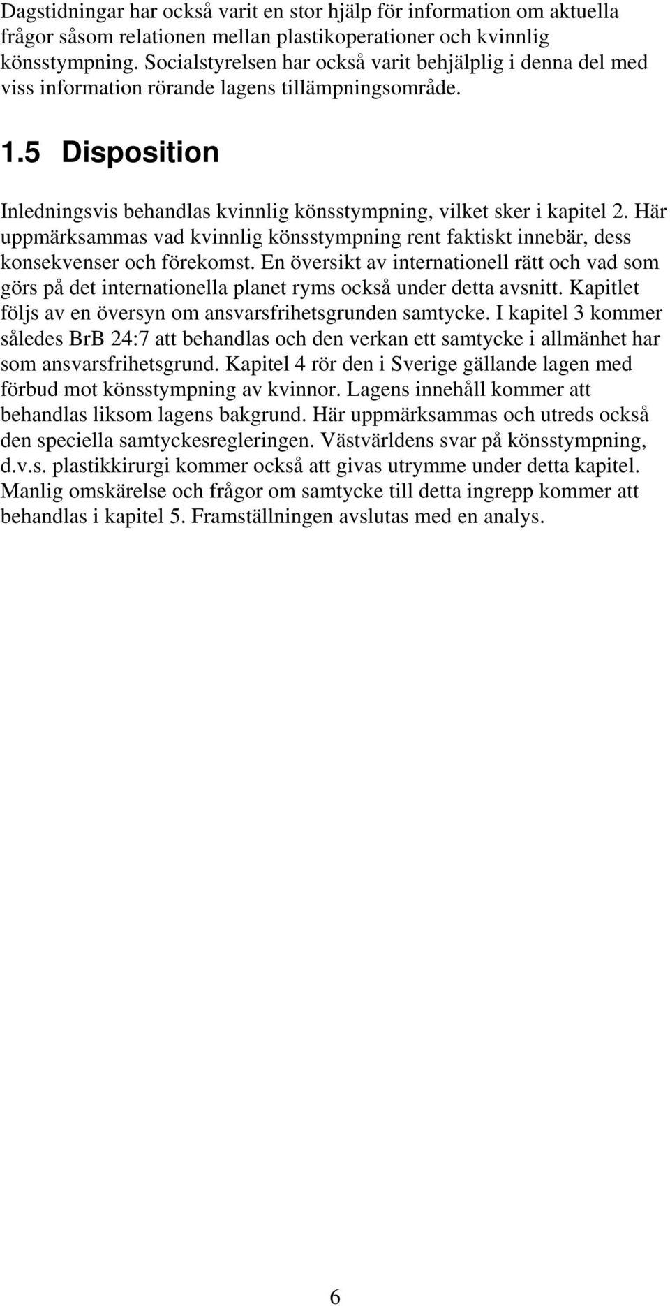 Här uppmärksammas vad kvinnlig könsstympning rent faktiskt innebär, dess konsekvenser och förekomst.