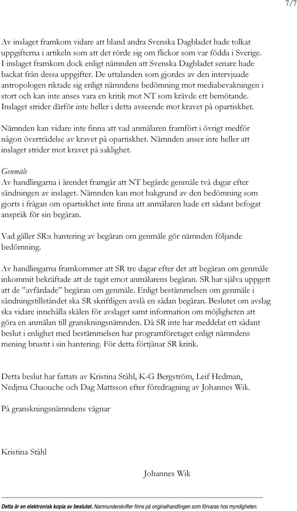 De uttalanden som gjordes av den intervjuade antropologen riktade sig enligt nämndens bedömning mot mediabevakningen i stort och kan inte anses vara en kritik mot NT som krävde ett bemötande.