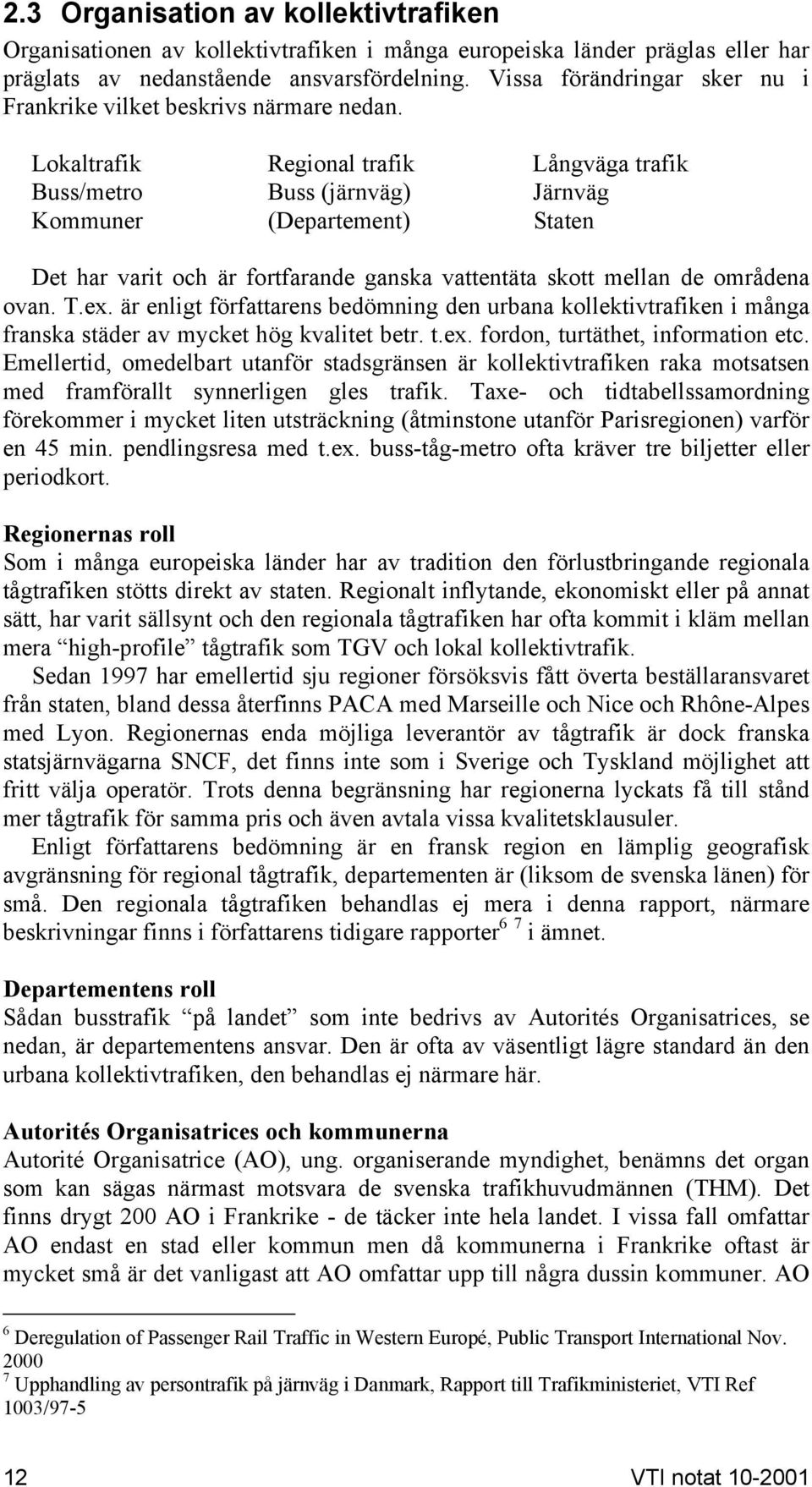 Lokaltrafik Regional trafik Långväga trafik Buss/metro Buss (järnväg) Järnväg Kommuner (Departement) Staten Det har varit och är fortfarande ganska vattentäta skott mellan de områdena ovan. T.ex.