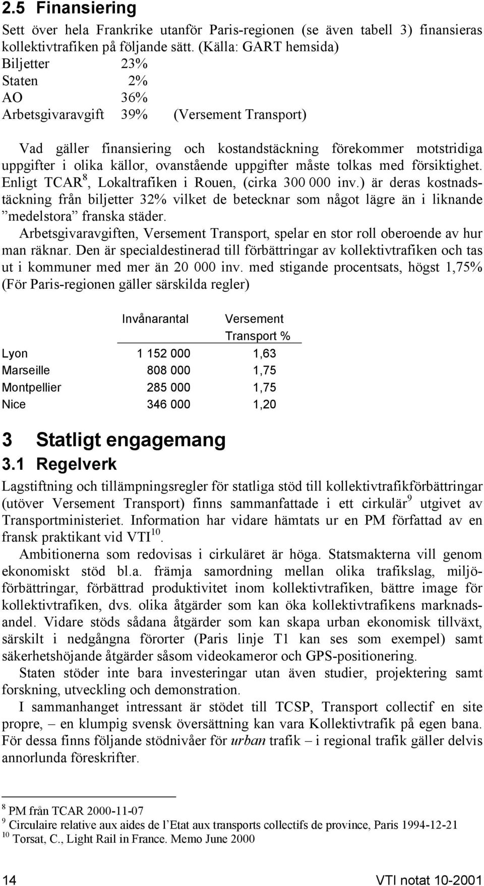 ovanstående uppgifter måste tolkas med försiktighet. Enligt TCAR 8, Lokaltrafiken i Rouen, (cirka 300 000 inv.