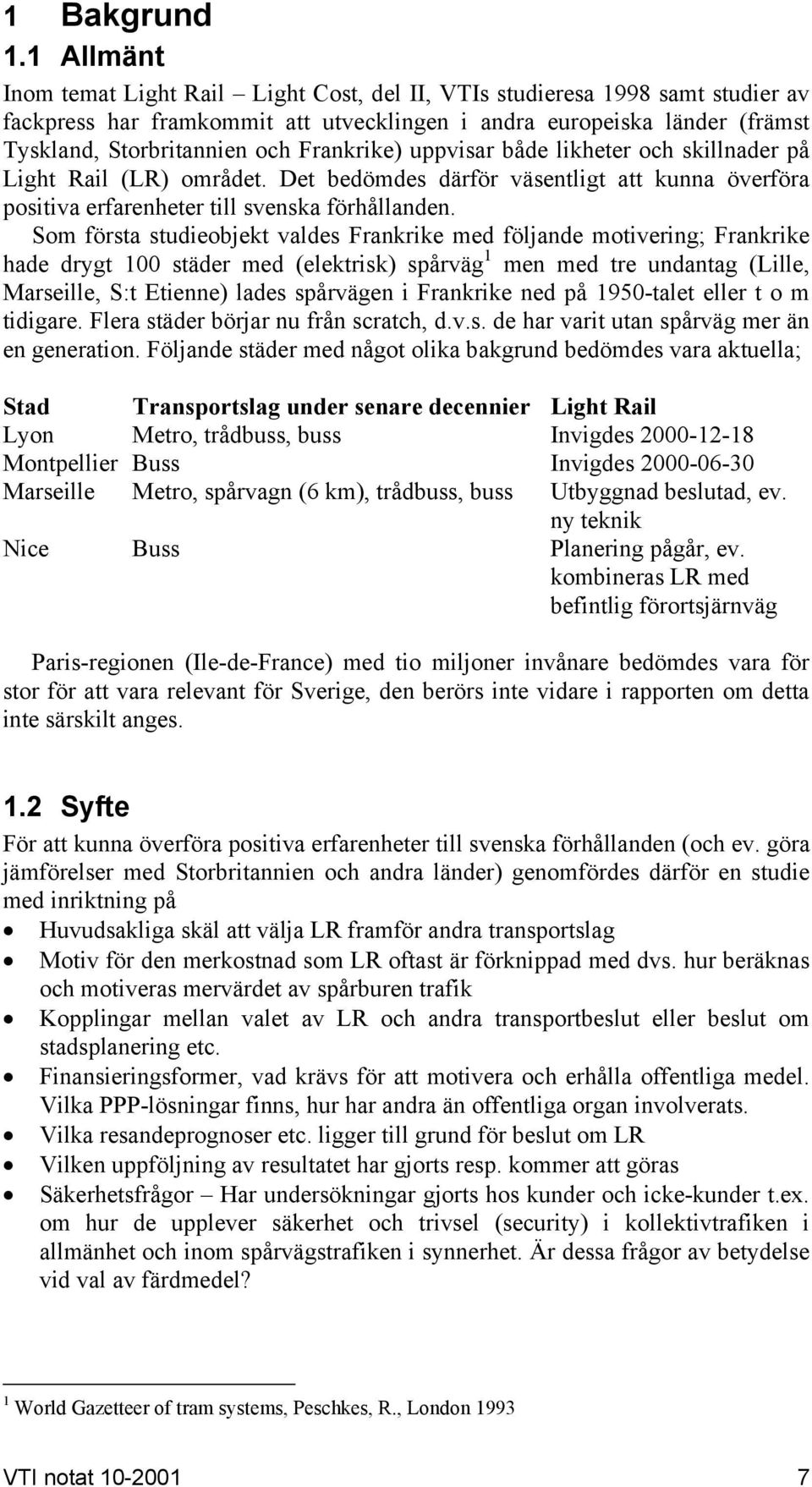 Frankrike) uppvisar både likheter och skillnader på Light Rail (LR) området. Det bedömdes därför väsentligt att kunna överföra positiva erfarenheter till svenska förhållanden.