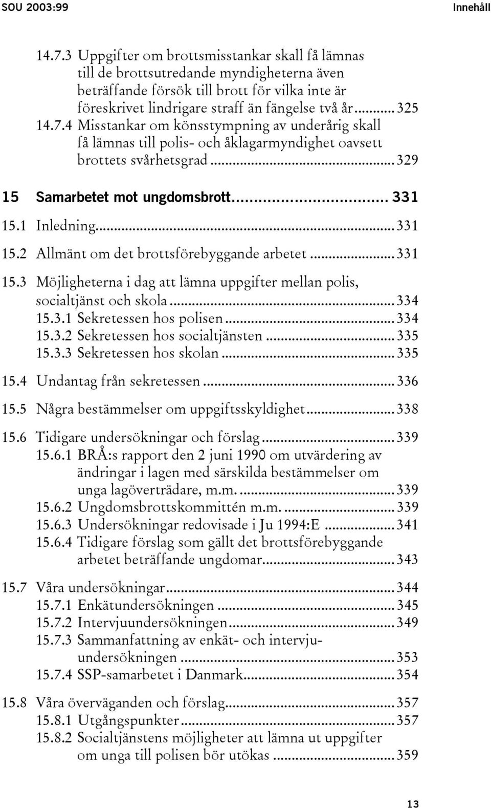 4 Misstankar om könsstympning av underårig skall få lämnas till polis- och åklagarmyndighet oavsett brottets svårhetsgrad... 329 15 Samarbetet mot ungdomsbrott... 331 15.