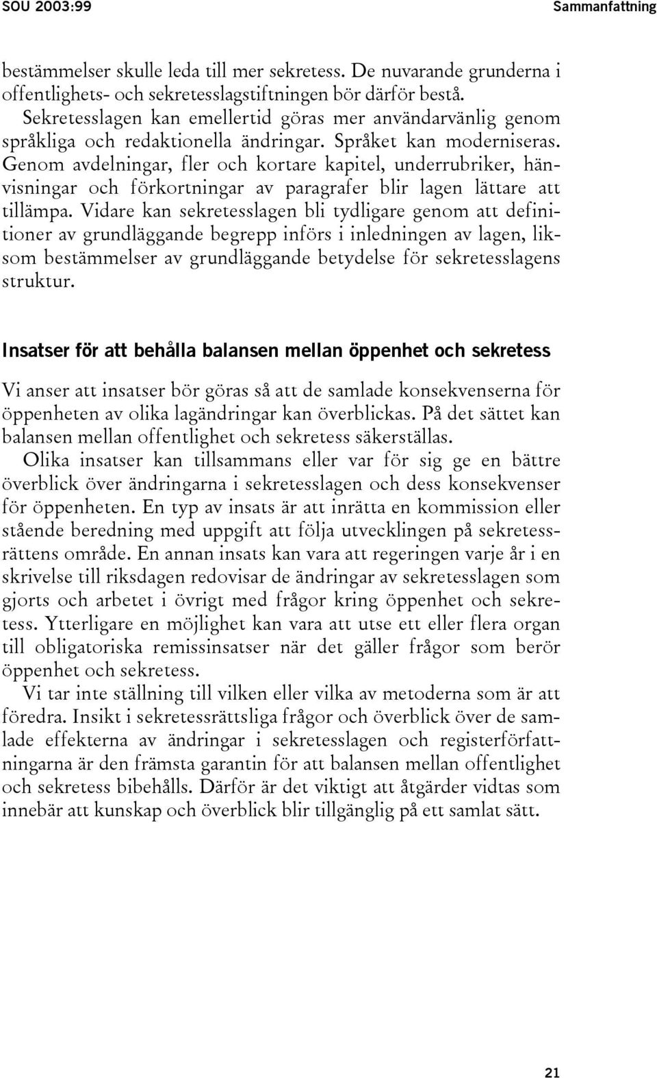 Genom avdelningar, fler och kortare kapitel, underrubriker, hänvisningar och förkortningar av paragrafer blir lagen lättare att tillämpa.