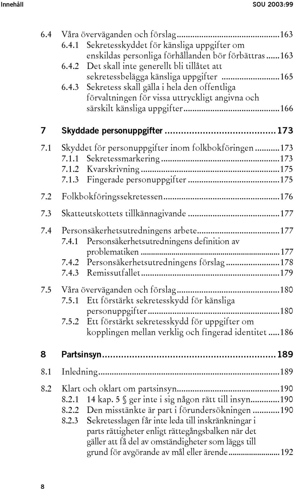 1 Skyddet för personuppgifter inom folkbokföringen...173 7.1.1 Sekretessmarkering...173 7.1.2 Kvarskrivning...175 7.1.3 Fingerade personuppgifter...175 7.2 Folkbokföringssekretessen...176 7.