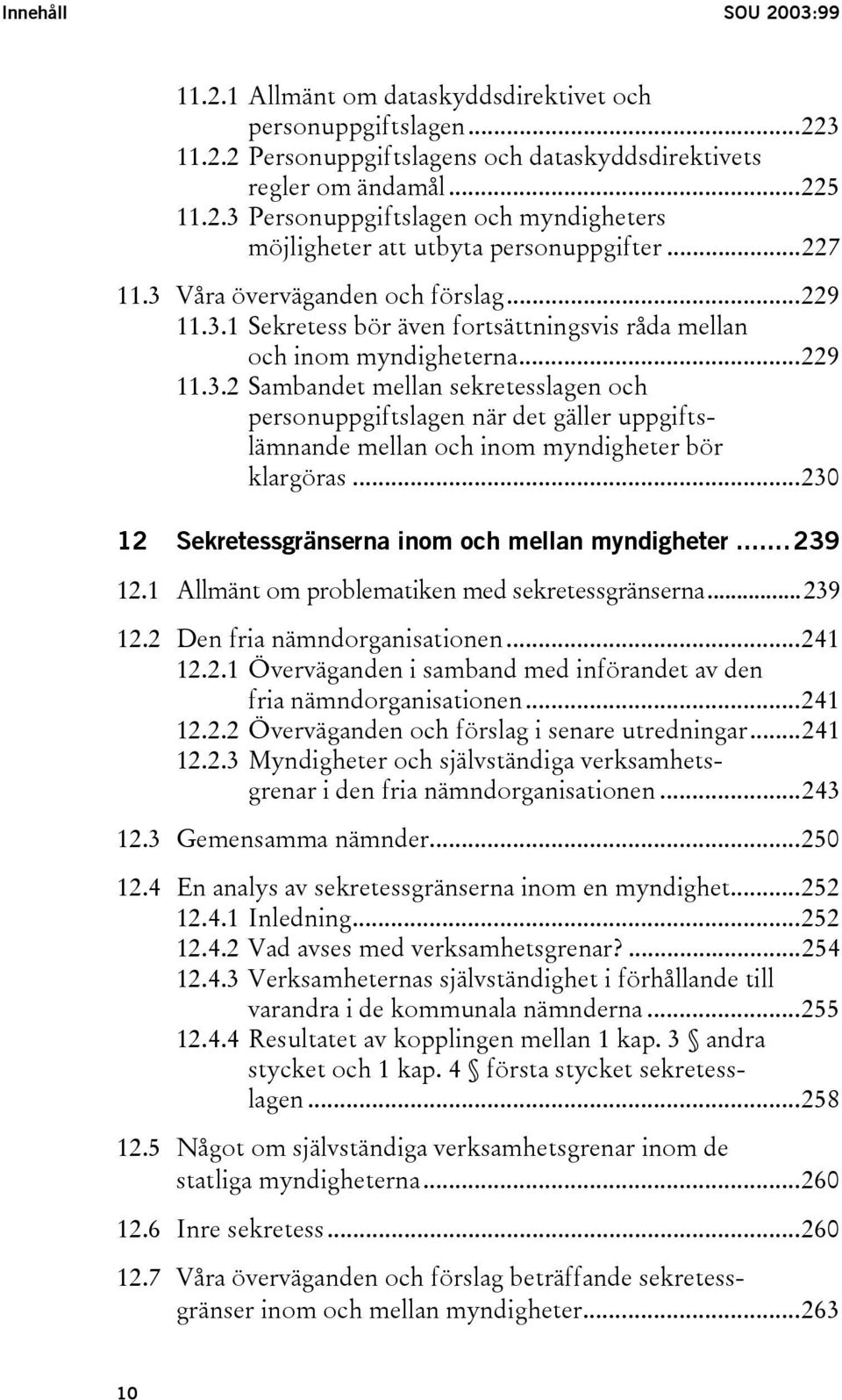 ..230 12 Sekretessgränserna inom och mellan myndigheter...239 12.1 Allmänt om problematiken med sekretessgränserna...239 12.2 Den fria nämndorganisationen...241 12.2.1 Överväganden i samband med införandet av den fria nämndorganisationen.