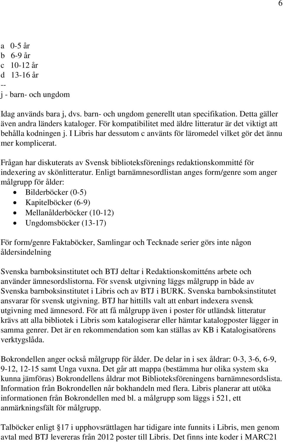 Frågan har diskuterats av Svensk biblioteksförenings redaktionskommitté för indexering av skönlitteratur.