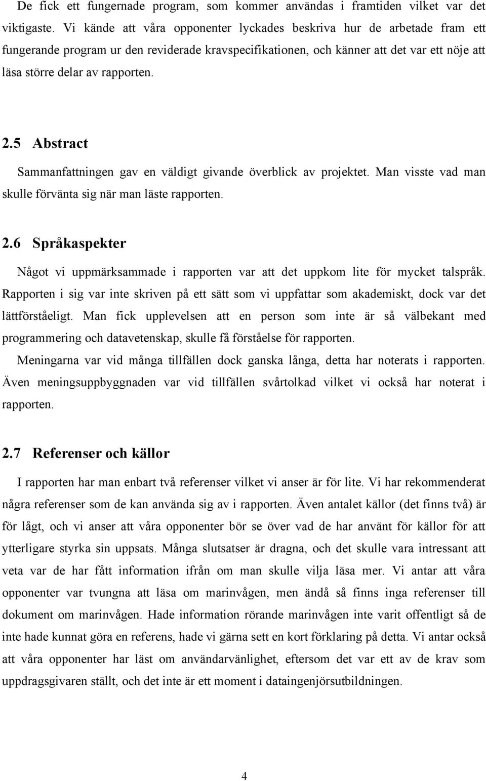 5 Abstract Sammanfattningen gav en väldigt givande överblick av projektet. Man visste vad man skulle förvänta sig när man läste rapporten. 2.