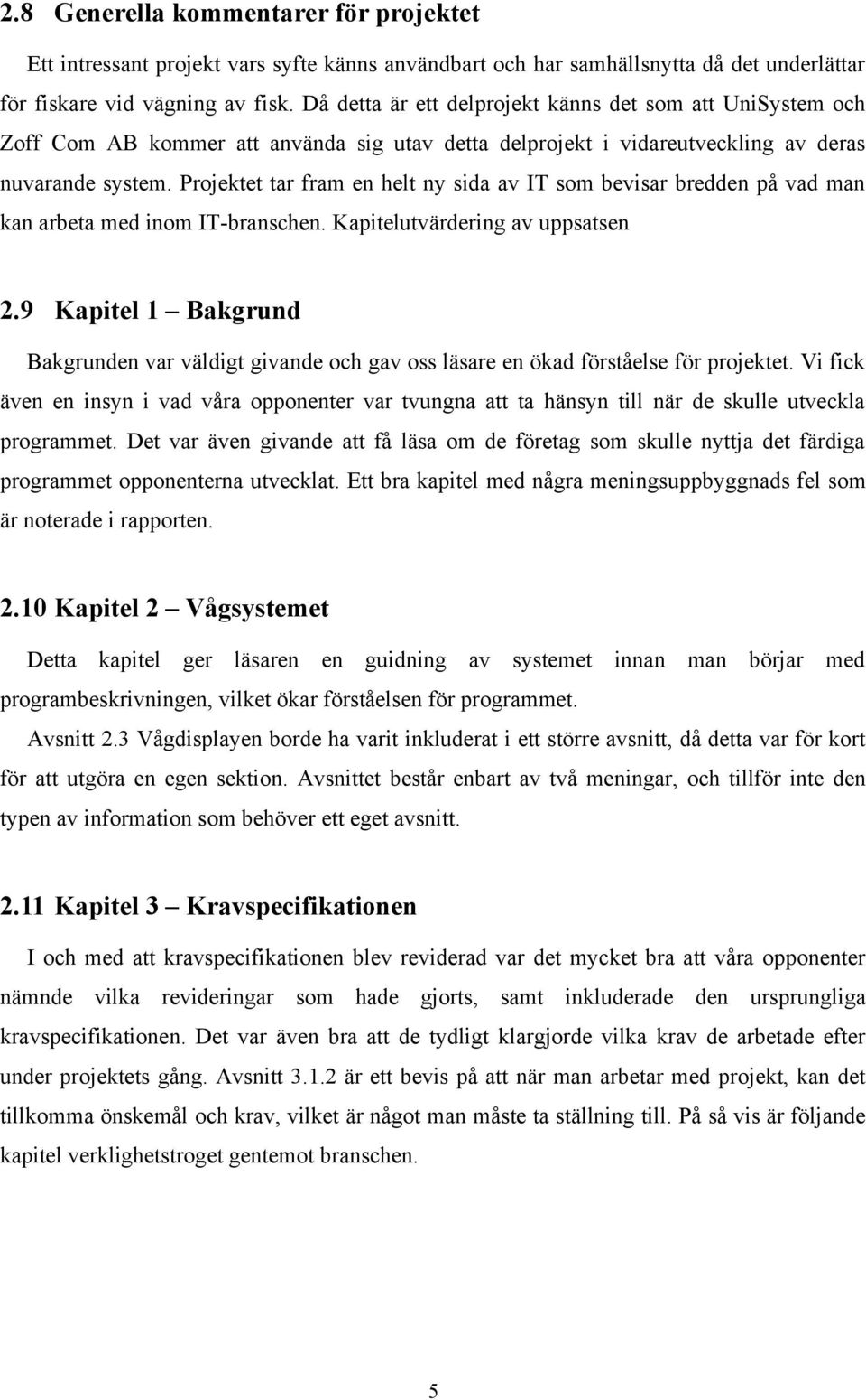 Projektet tar fram en helt ny sida av IT som bevisar bredden på vad man kan arbeta med inom IT-branschen. Kapitelutvärdering av uppsatsen 2.