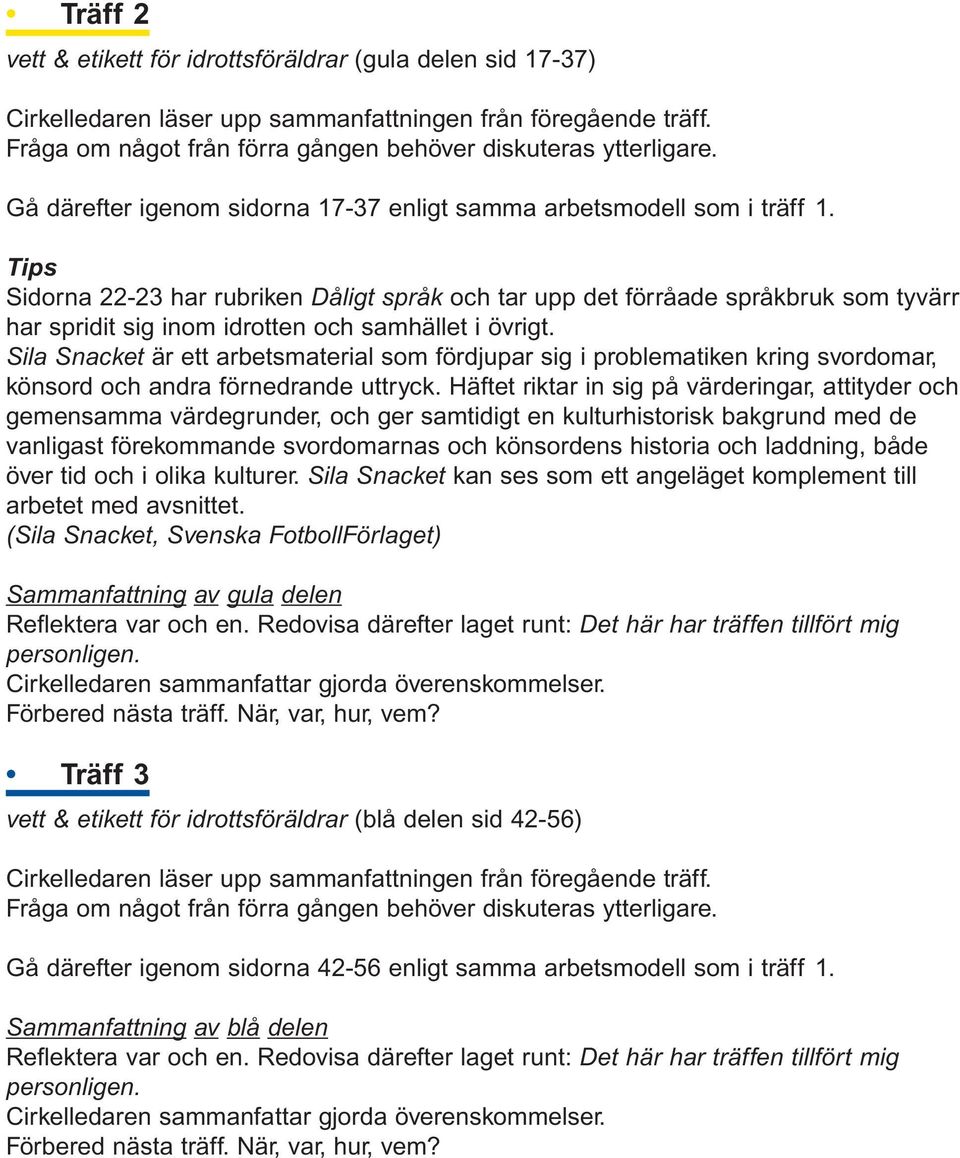 Sila Snacket är ett arbetsmaterial som fördjupar sig i problematiken kring svordomar, könsord och andra förnedrande uttryck.