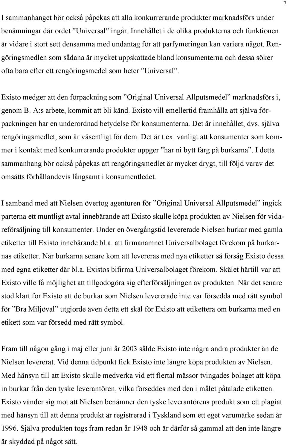 Rengöringsmedlen som sådana är mycket uppskattade bland konsumenterna och dessa söker ofta bara efter ett rengöringsmedel som heter Universal.