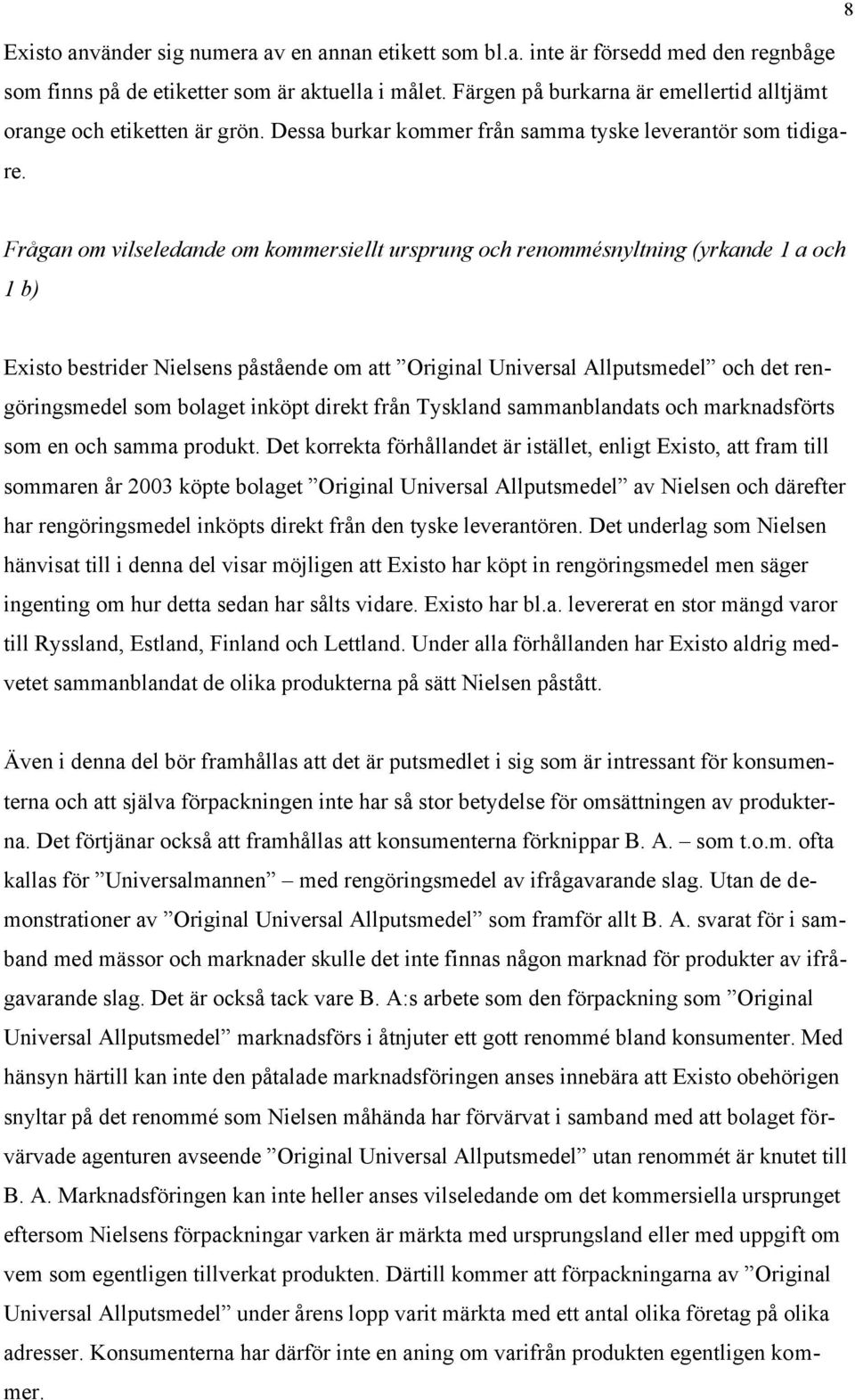 Frågan om vilseledande om kommersiellt ursprung och renommésnyltning (yrkande 1 a och 1 b) Existo bestrider Nielsens påstående om att Original Universal Allputsmedel och det rengöringsmedel som