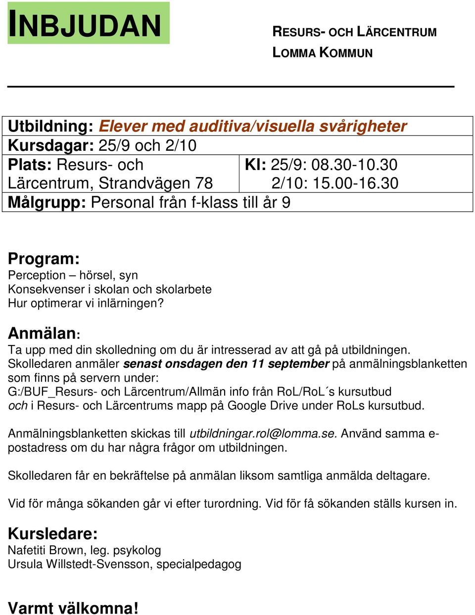 30 Målgrupp: Personal från f-klass till år 9 Perception hörsel, syn Konsekvenser i skolan och skolarbete Hur optimerar vi inlärningen?