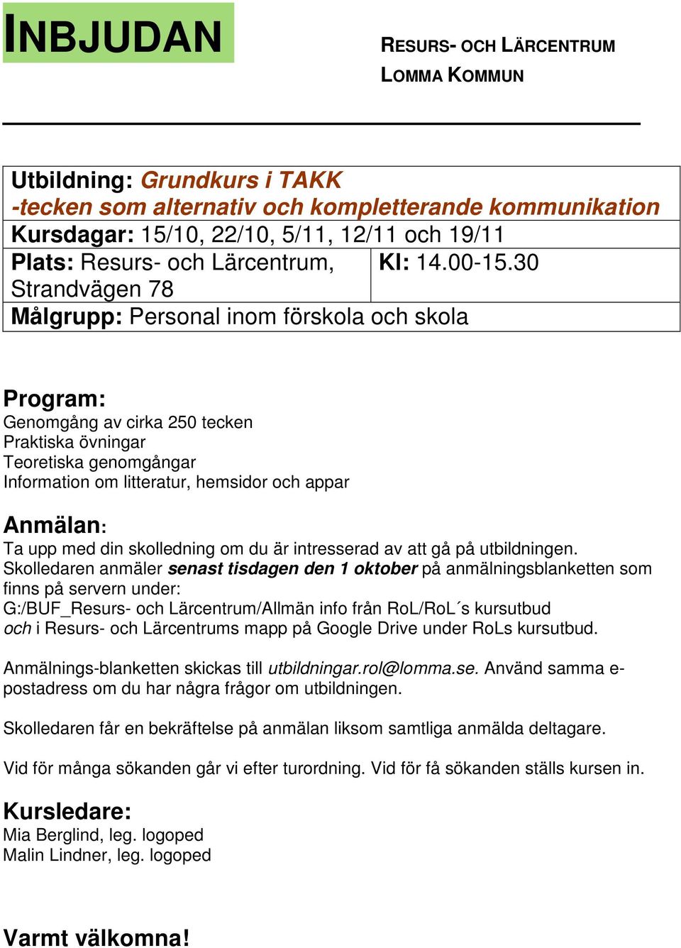 30 Strandvägen 78 Målgrupp: Personal inom förskola och skola Genomgång av cirka 250 tecken Praktiska övningar Teoretiska genomgångar Information om