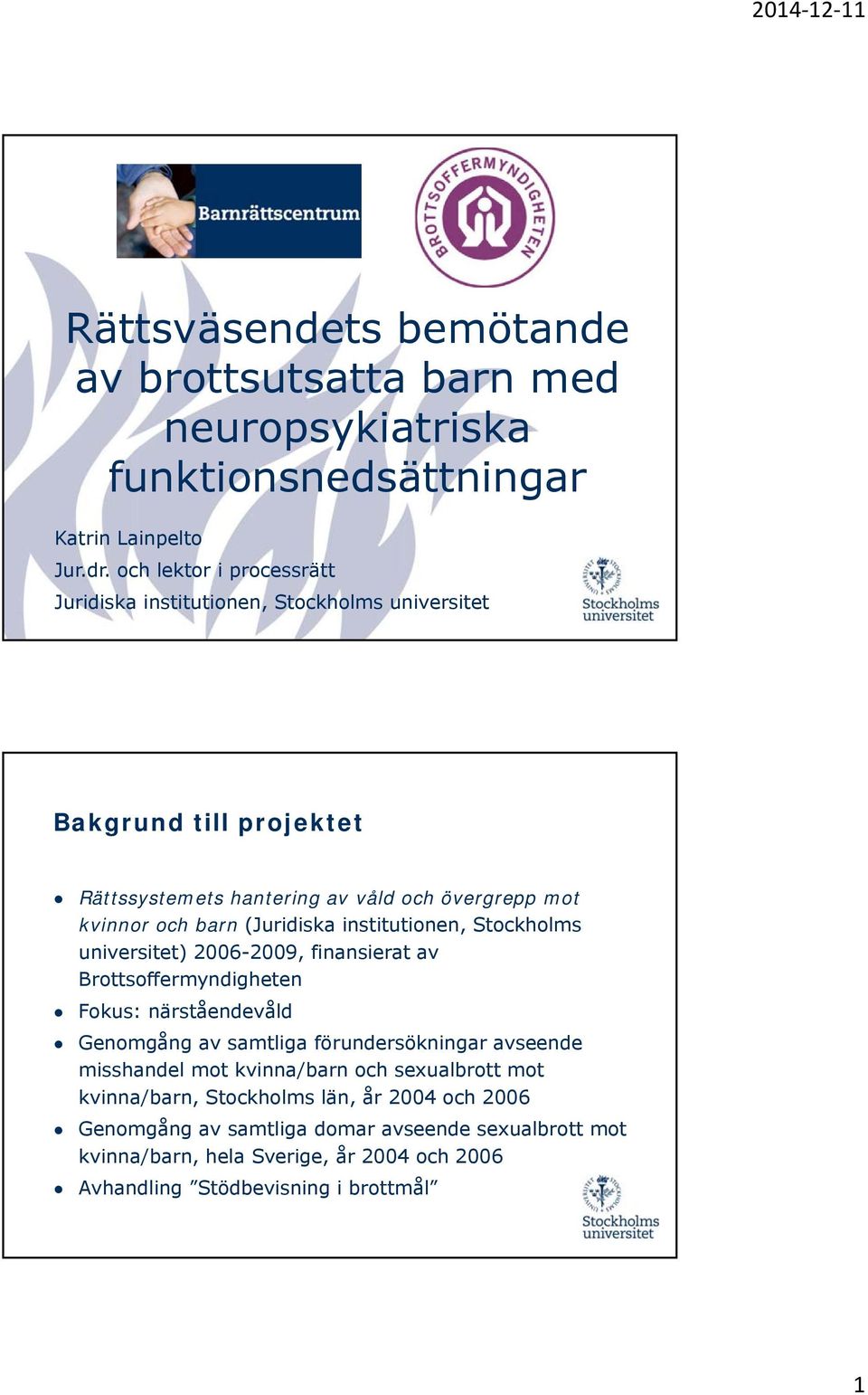 (Juridiska institutionen, Stockholms universitet) 2006-2009, finansierat av Brottsoffermyndigheten Fokus: närståendevåld Genomgång av samtliga förundersökningar avseende