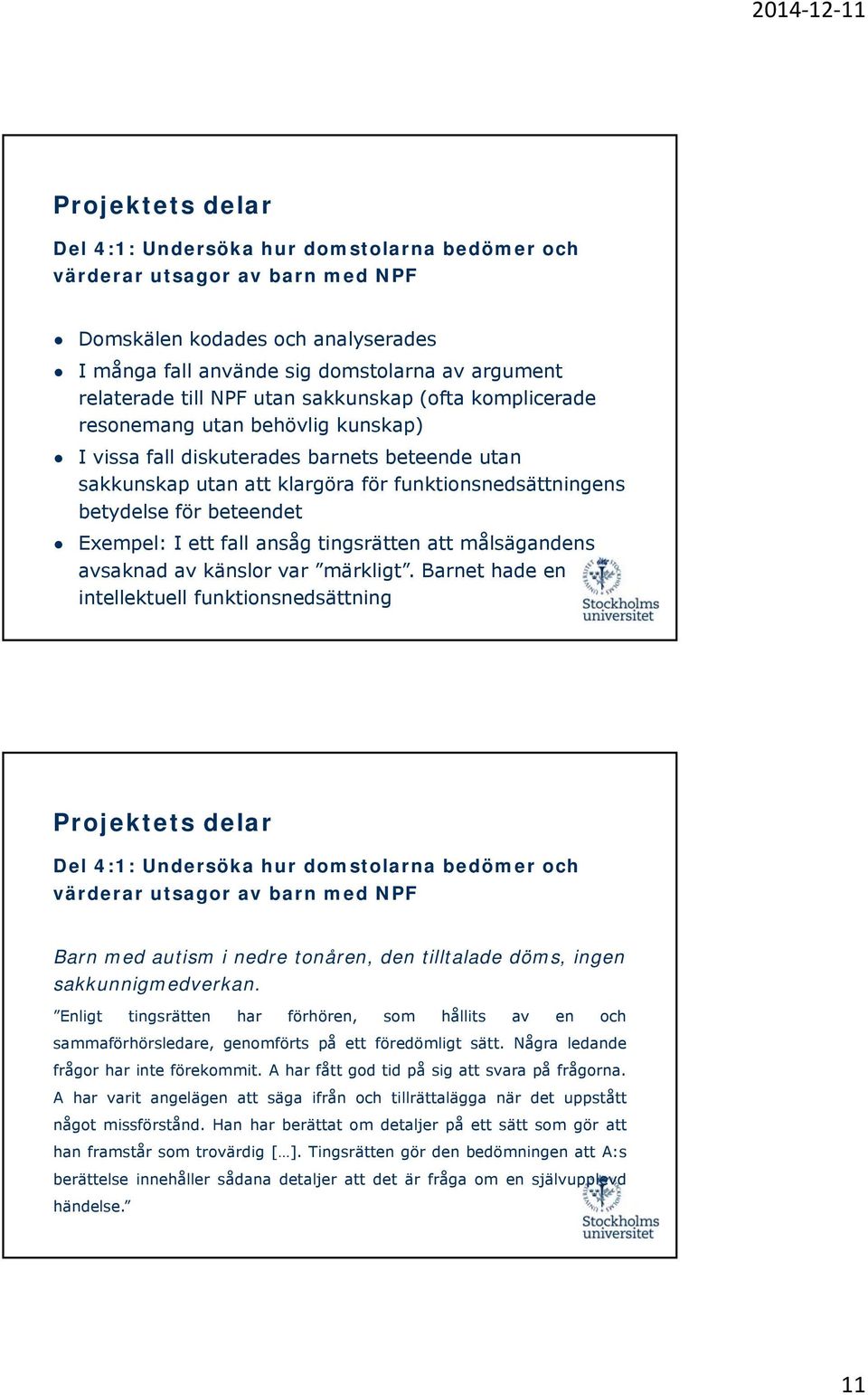 Barnet hade en intellektuell funktionsnedsättning Barn med autism i nedre tonåren, den tilltalade döms, ingen sakkunnigmedverkan.