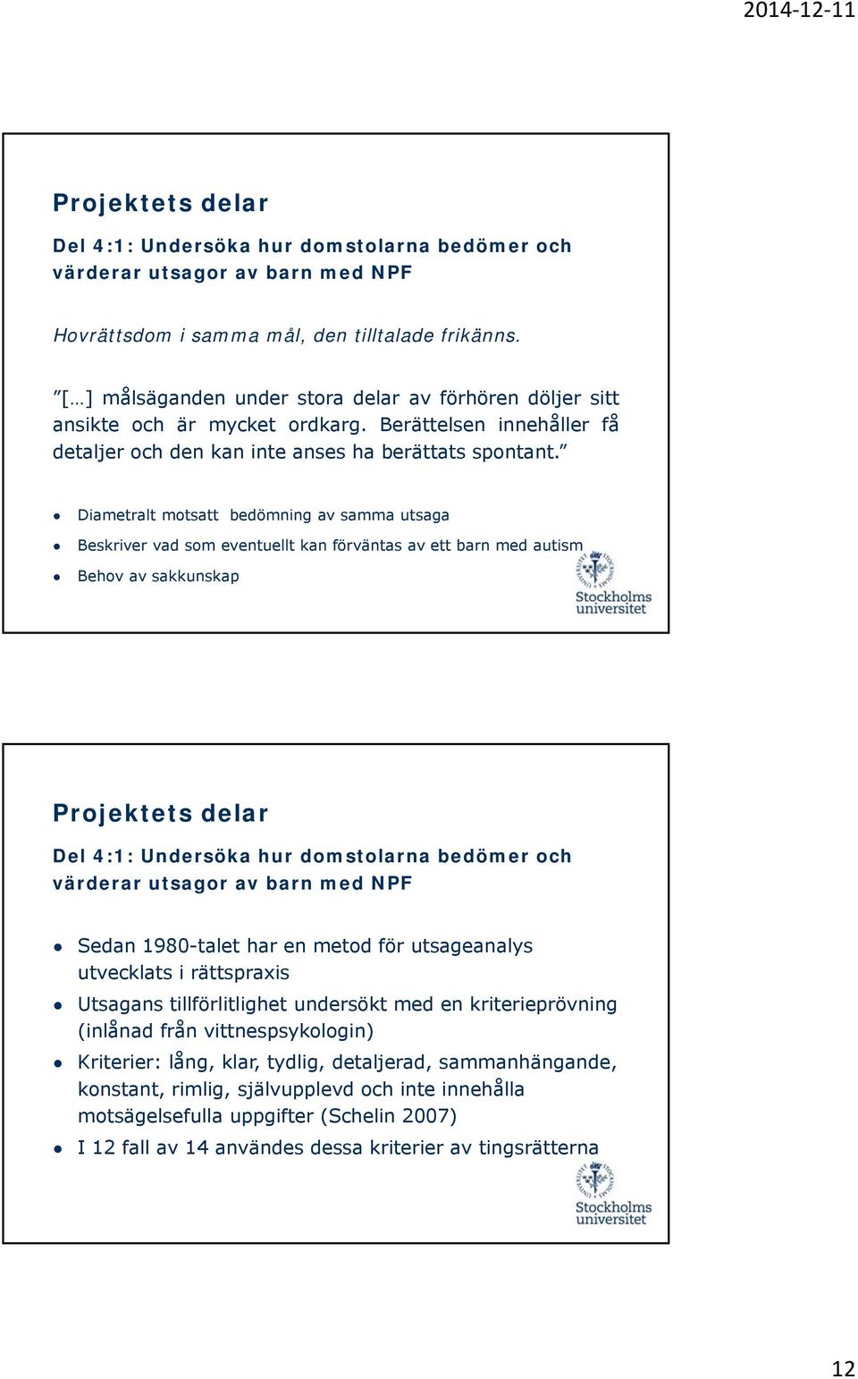 Diametralt motsatt bedömning av samma utsaga Beskriver vad som eventuellt kan förväntas av ett barn med autism Behov av sakkunskap Sedan 1980-talet har en metod för utsageanalys