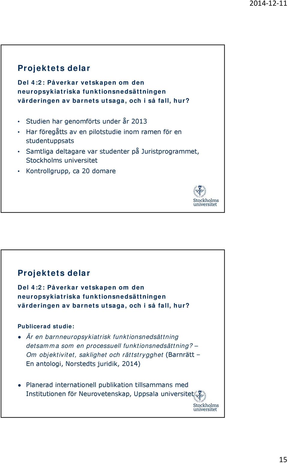 ca 20 domare  Publicerad studie: Är en barnneuropsykiatrisk funktionsnedsättning detsamma som en processuell funktionsnedsättning?