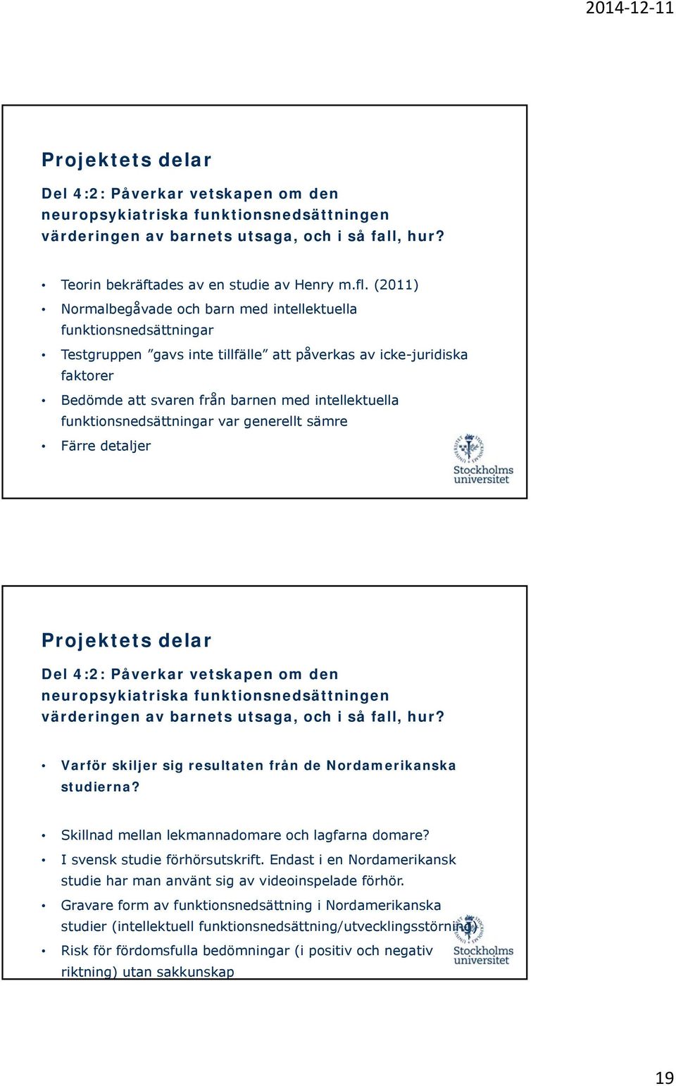 funktionsnedsättningar var generellt sämre Färre detaljer Del 4:2: Påverkar vetskapen om den neuropsykiatriska funktionsnedsättningen värderingen av barnets utsaga, och i så fall, hur?