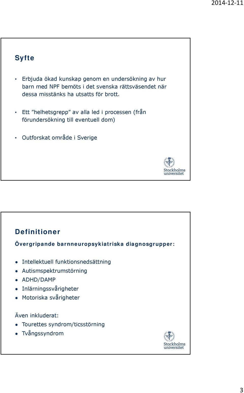 Ett helhetsgrepp av alla led i processen (från förundersökning till eventuell dom) Outforskat område i Sverige Definitioner