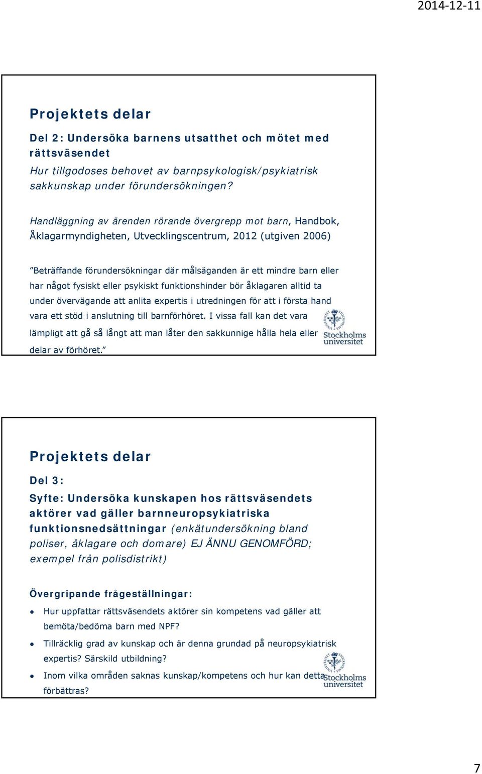 något fysiskt eller psykiskt funktionshinder bör åklagaren alltid ta under övervägande att anlita expertis i utredningen för att i första hand vara ett stöd i anslutning till barnförhöret.