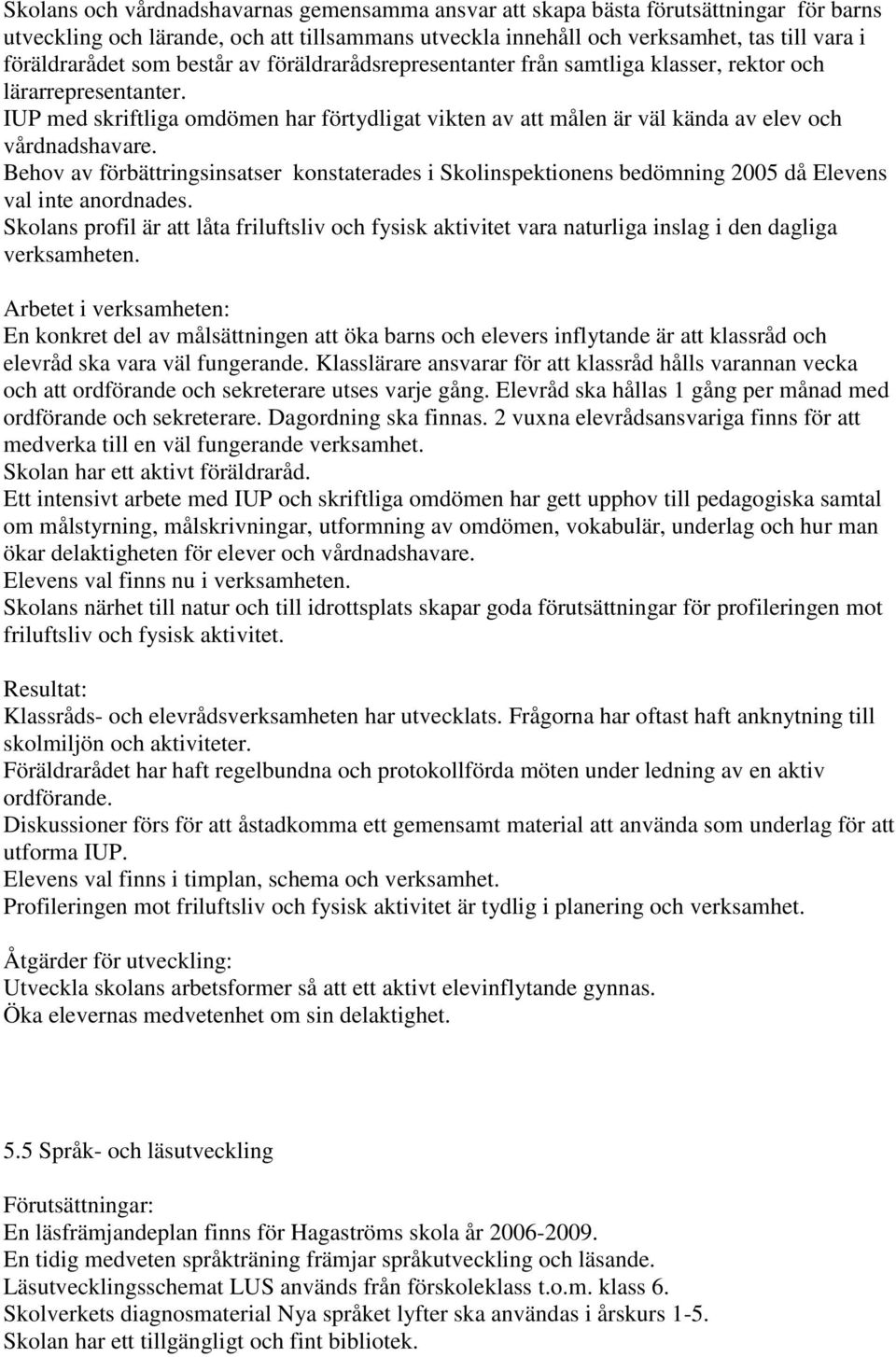 Behov av förbättringsinsatser konstaterades i Skolinspektionens bedömning 2005 då Elevens val inte anordnades.