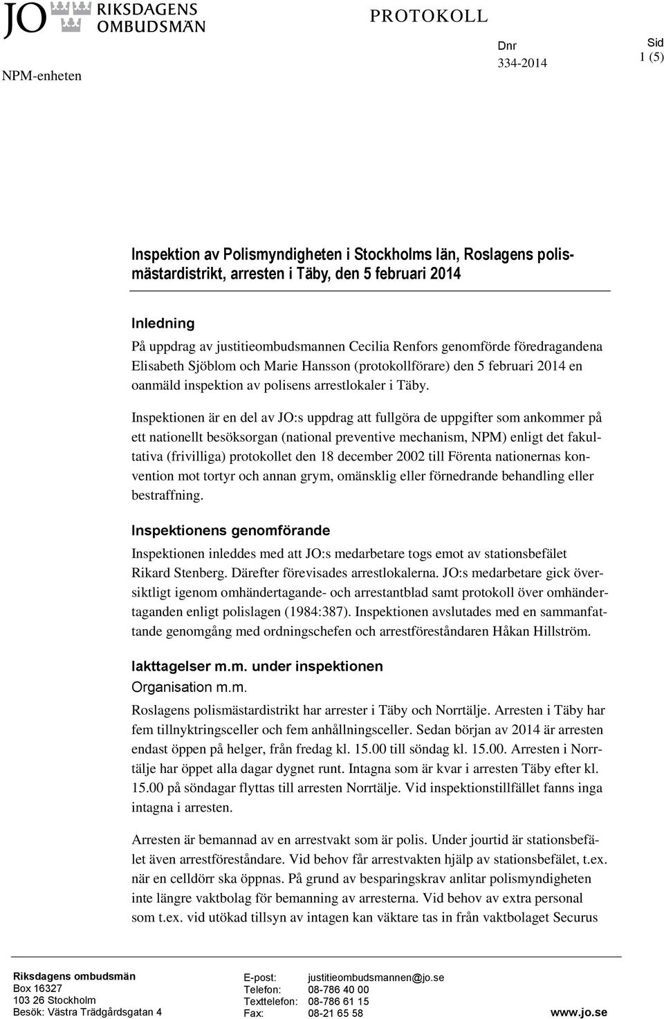 Inspektionen är en del av JO:s uppdrag att fullgöra de uppgifter som ankommer på ett nationellt besöksorgan (national preventive mechanism, NPM) enligt det fakultativa (frivilliga) protokollet den 18