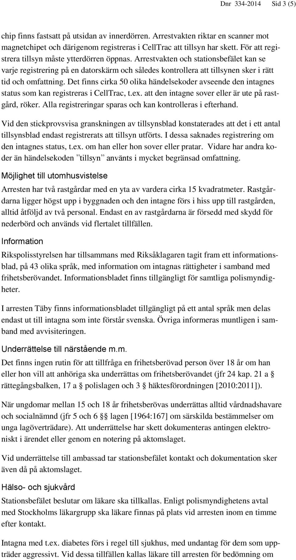 Det finns cirka 50 olika händelsekoder avseende den intagnes status som kan registreras i CellTrac, t.ex. att den intagne sover eller är ute på rastgård, röker.
