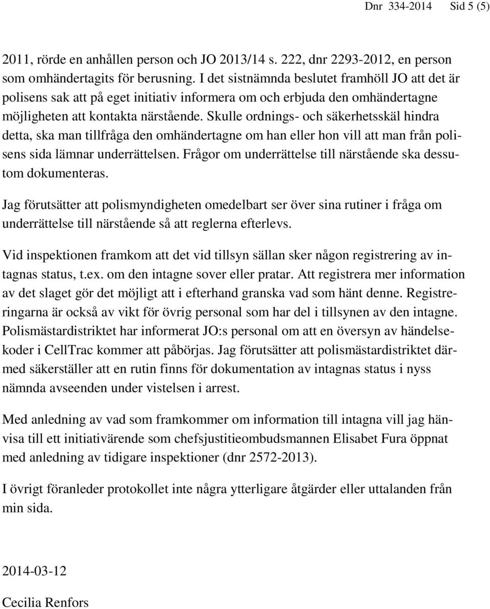 Skulle ordnings- och säkerhetsskäl hindra detta, ska man tillfråga den omhändertagne om han eller hon vill att man från polisens sida lämnar underrättelsen.