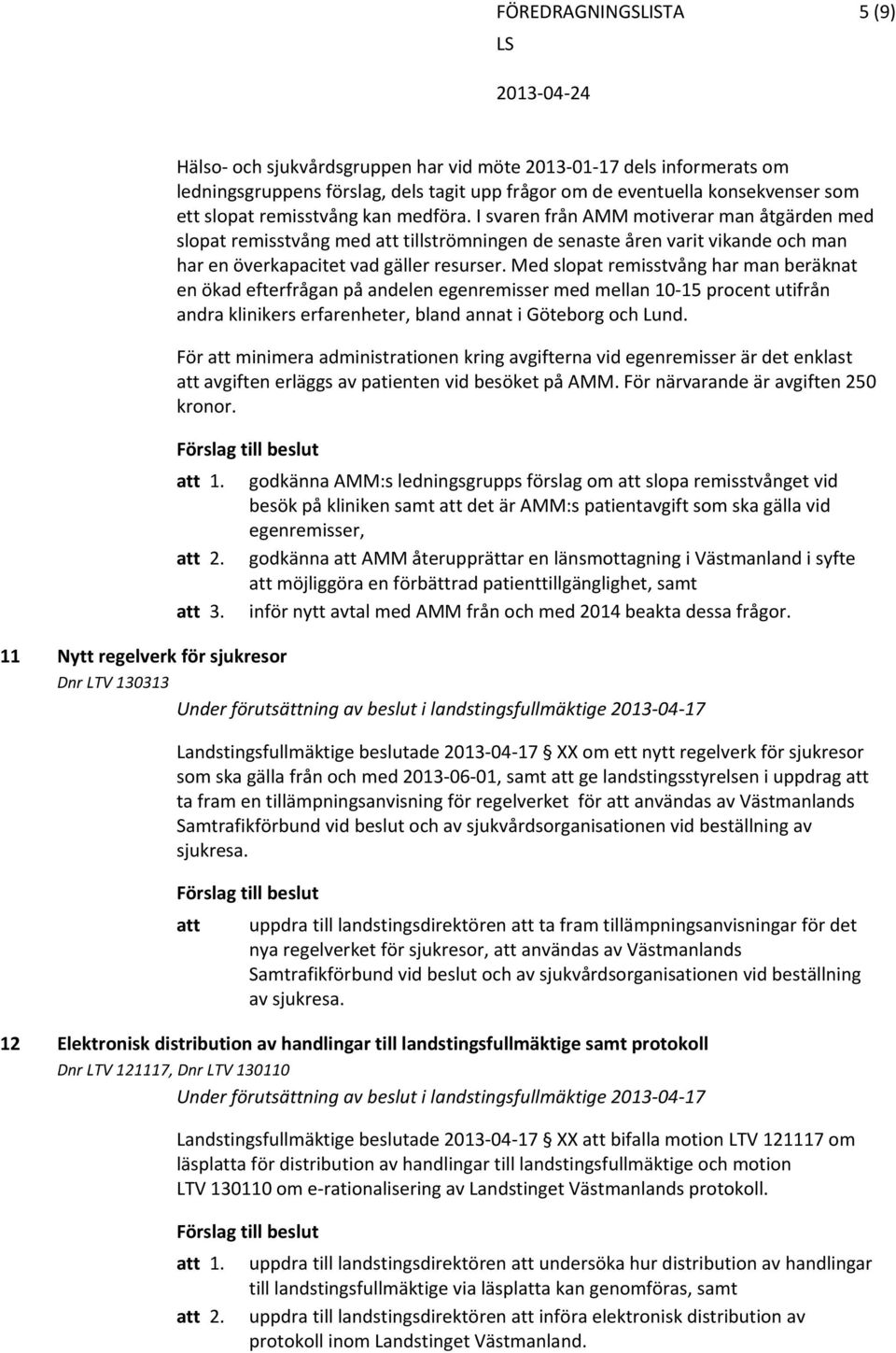 Med slopat remisstvång har man beräknat en ökad efterfrågan på andelen egenremisser med mellan 10 15 procent utifrån andra klinikers erfarenheter, bland annat i Göteborg och Lund.