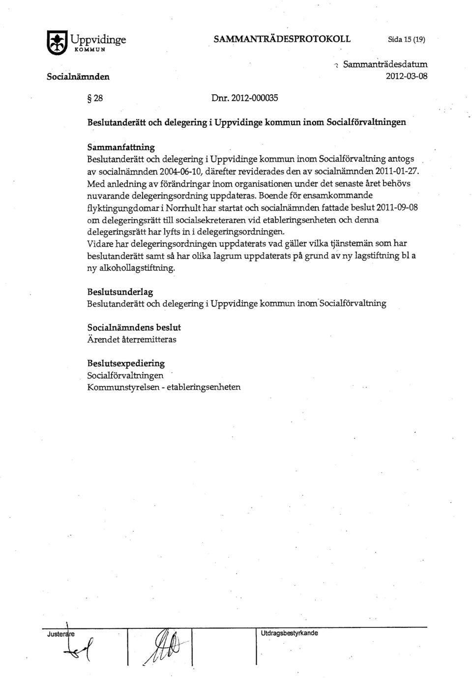 därefter reviderades den av socialnämnden 2011-01-27. Med anledning av förändringar inom organisationen under det senaste året behövs nuvarande delegeringsordning uppdateras.