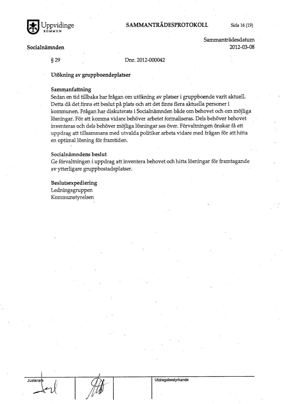 För att komma vidare behöver arbetet formaliseras. Dels behöver behovet inventeras och dels behöver möjliga lösningar ses över.