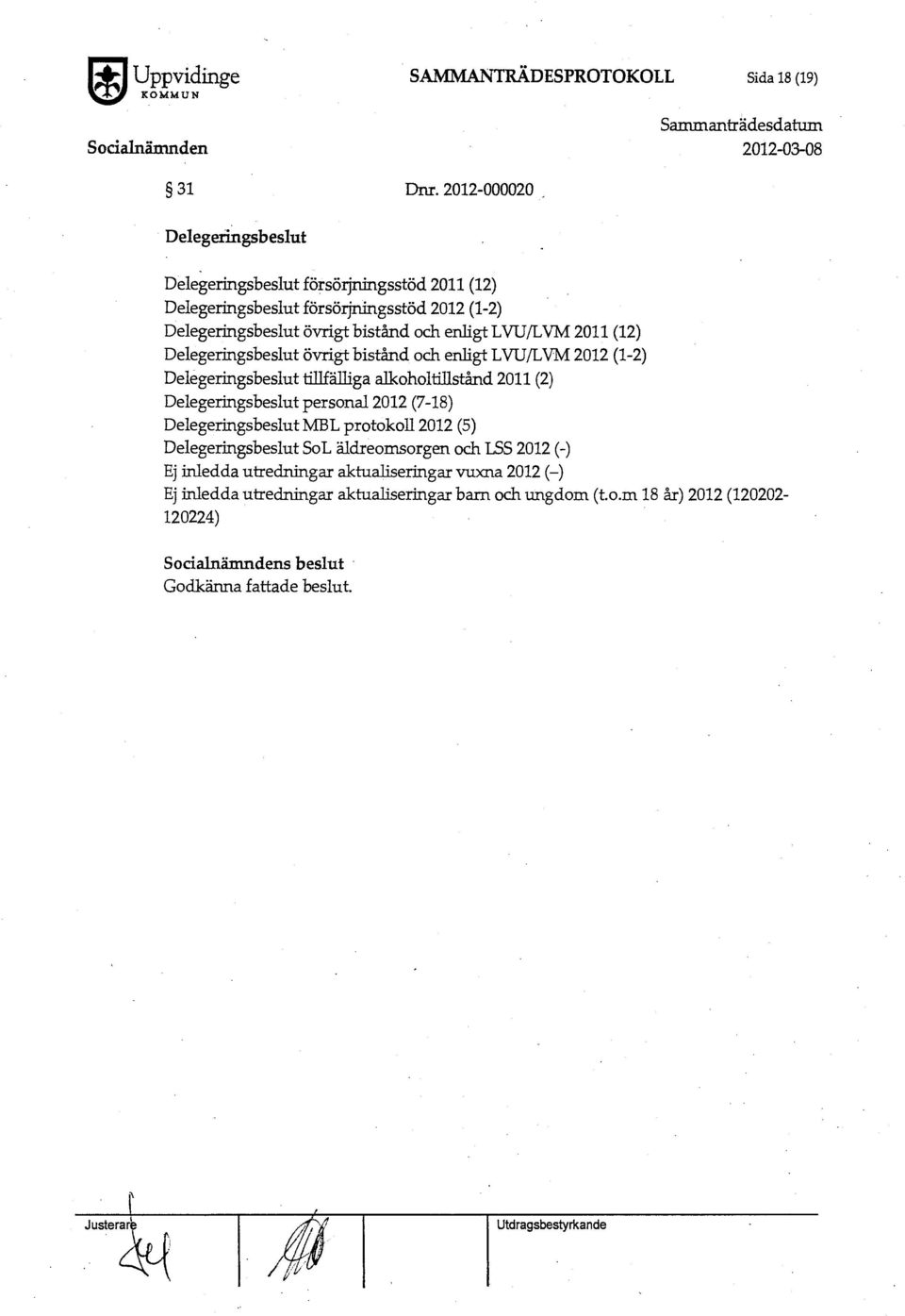 LVU/LVM 2011 (12) Delegeringsbeslut övrigt bistånd och enligt LVU/LVM 2012 (1-2) Delegeringsbeslut tillfälliga alkoholtillstånd 2011 (2) Delegeringsbeslut personal