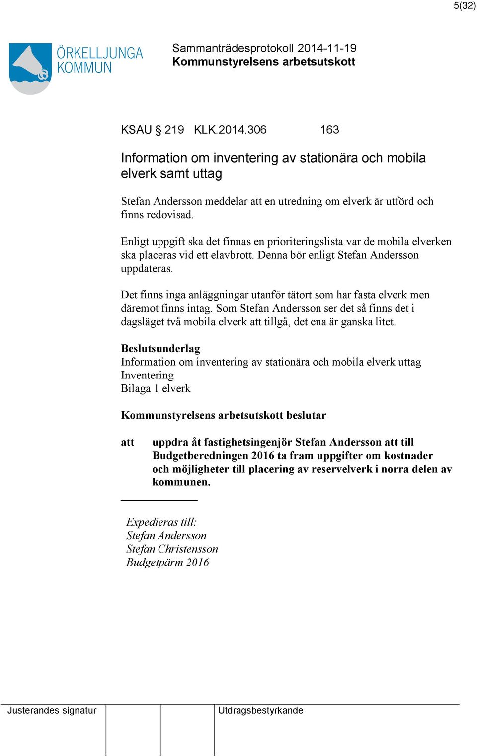 Det finns inga anläggningar utanför tätort som har fasta elverk men däremot finns intag. Som Stefan Andersson ser det så finns det i dagsläget två mobila elverk att tillgå, det ena är ganska litet.