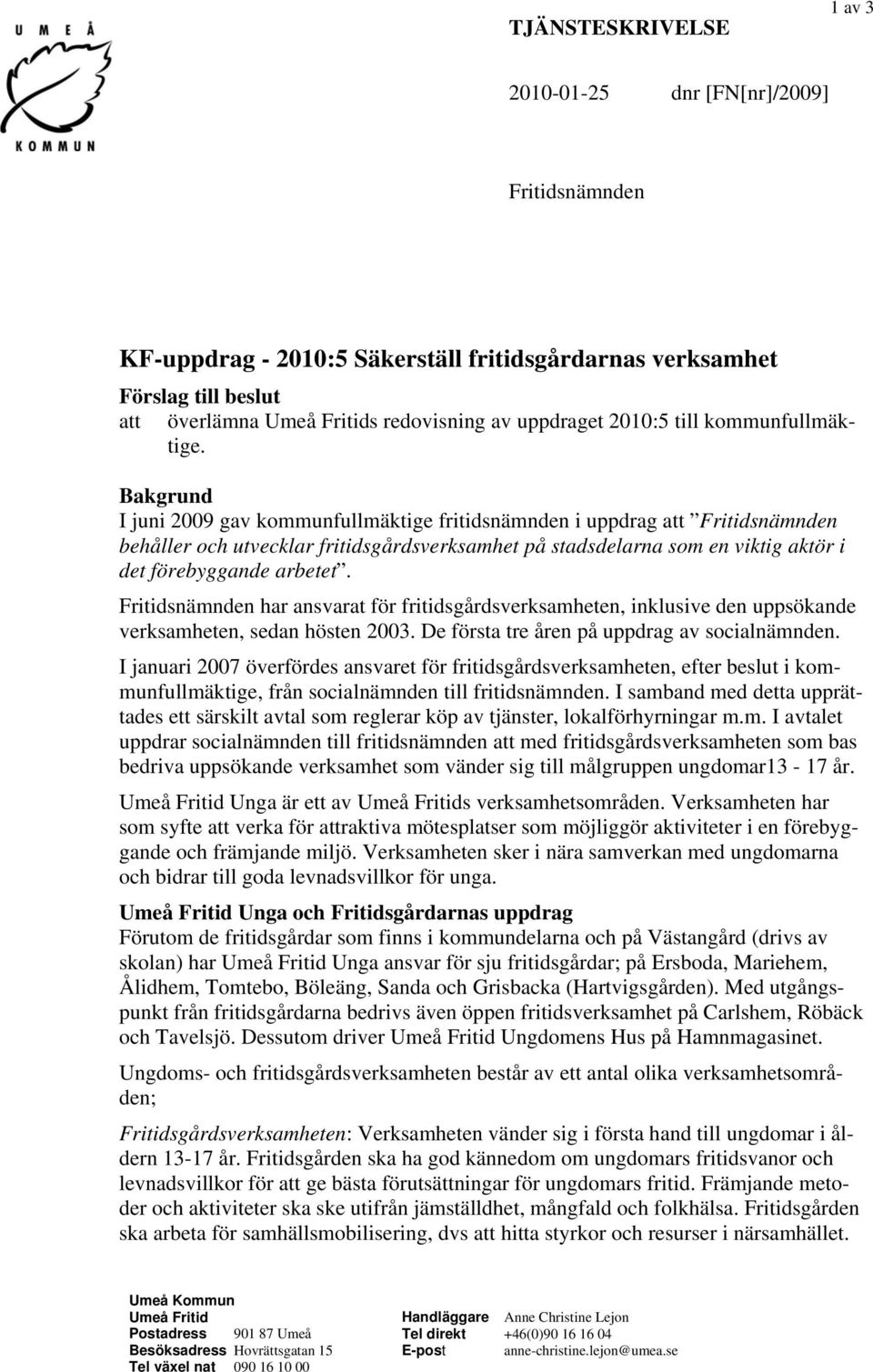 Bakgrund I juni 2009 gav kommunfullmäktige fritidsnämnden i uppdrag att Fritidsnämnden behåller och utvecklar fritidsgårdsverksamhet på stadsdelarna som en viktig aktör i det förebyggande arbetet.